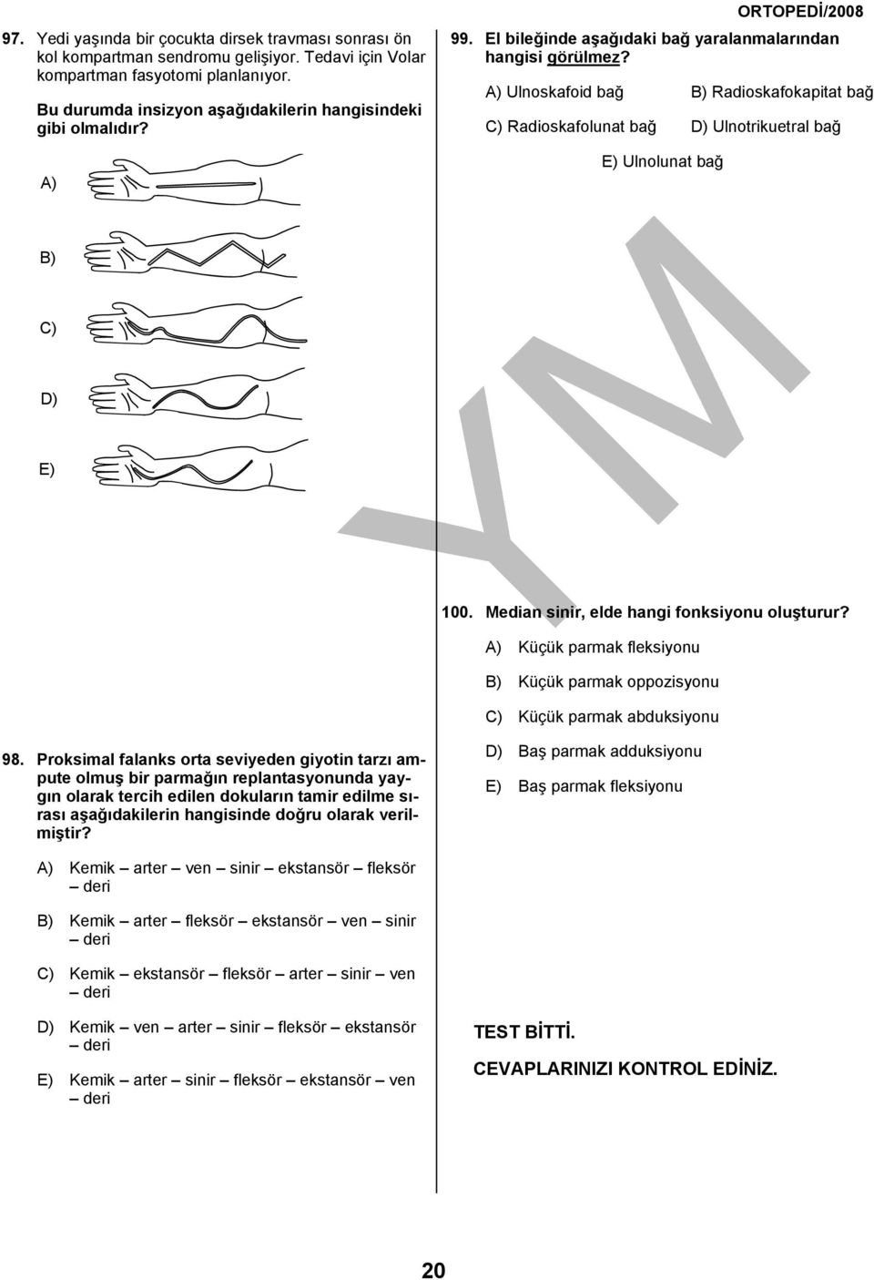 A) Ulnoskafoid bağ B) Radioskafokapitat bağ C) Radioskafolunat bağ D) Ulnotrikuetral bağ E) Ulnolunat bağ B) C) D) E) 100. Median sinir, elde hangi fonksiyonu oluşturur?