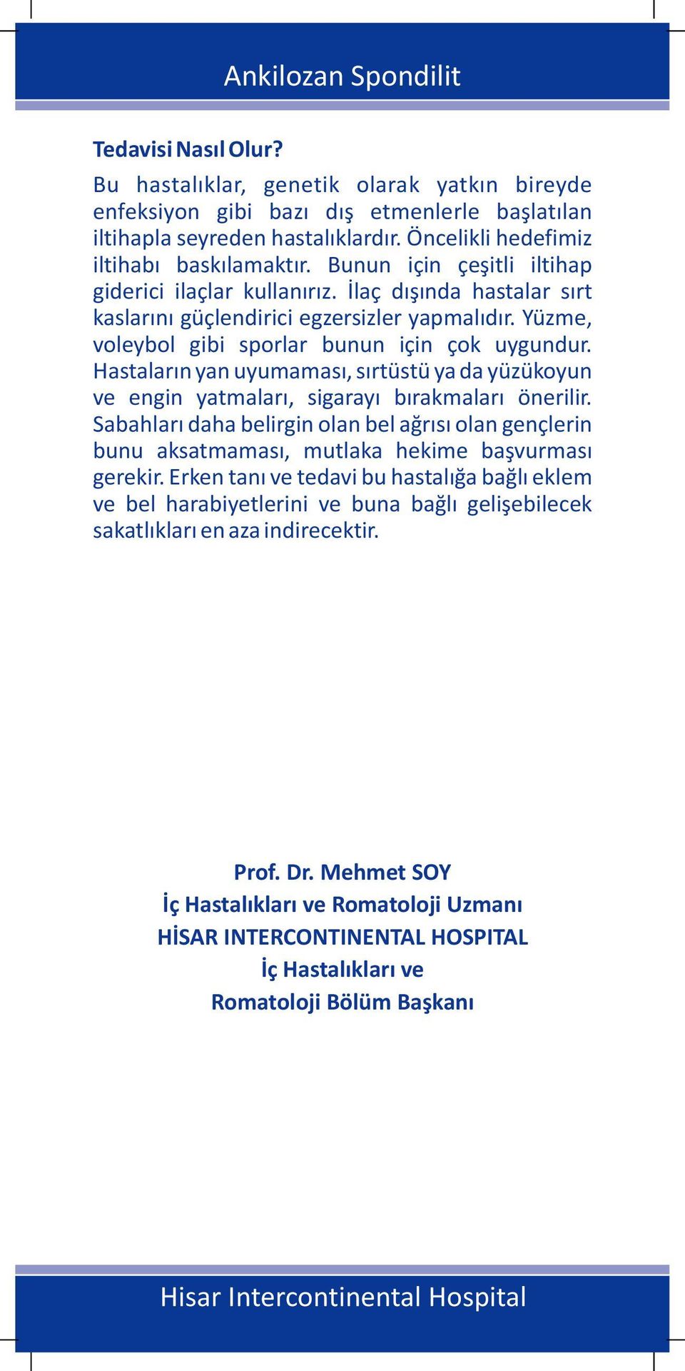 Hastaların yan uyumaması, sırtüstü ya da yüzükoyun ve engin yatmaları, sigarayı bırakmaları önerilir.