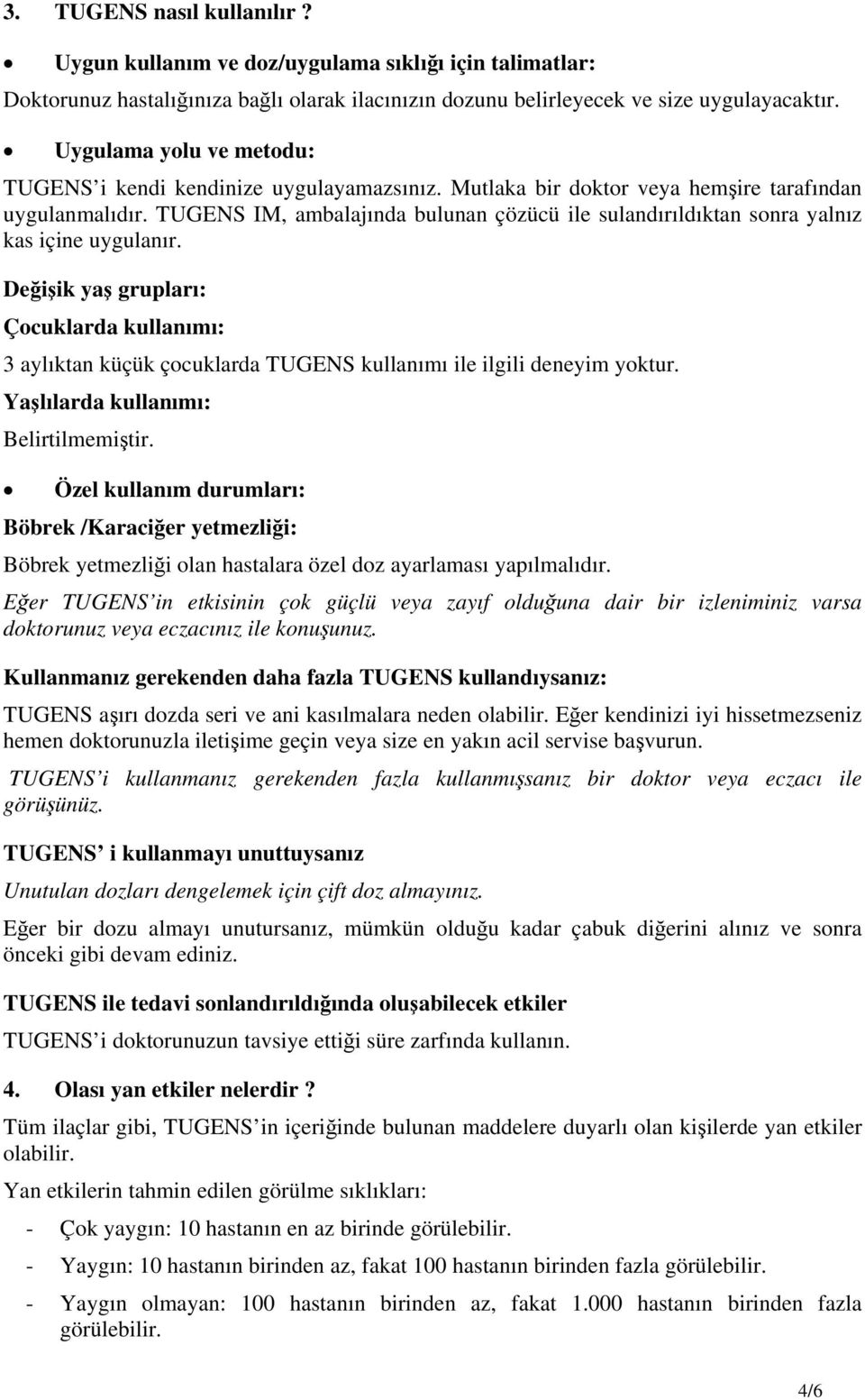 TUGENS IM, ambalajında bulunan çözücü ile sulandırıldıktan sonra yalnız kas içine uygulanır.