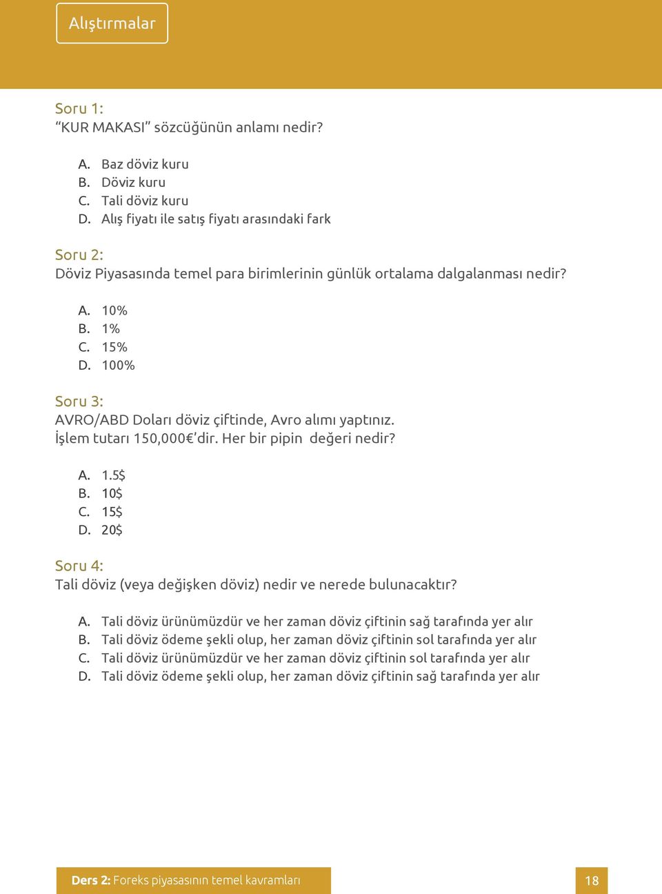 100% Soru 3: AVRO/ABD Doları döviz çiftinde, Avro alımı yaptınız. İşlem tutarı 150,000 dir. Her bir pipin değeri nedir? A. 1.5$ B. 10$ C. 15$ D.