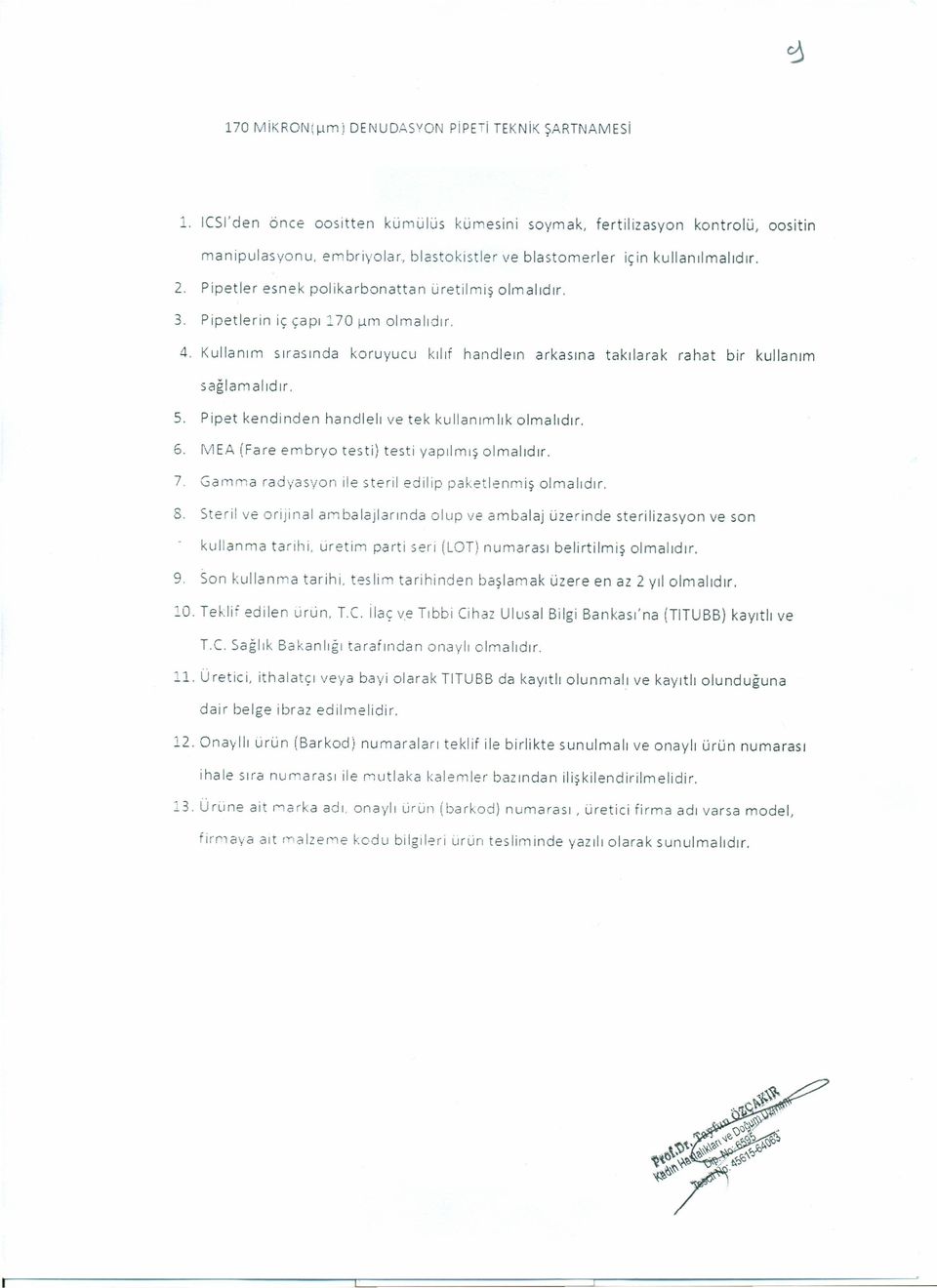 Kullanım sırasında koruyucu kılıf handleın arkasına takılarak rahat bir kullanım sağlamalıdır. 5. Pipet kendinden handlelı ve tek kullanımlık 6. MEA (Fare embryo testi) testi yapılmış 7.