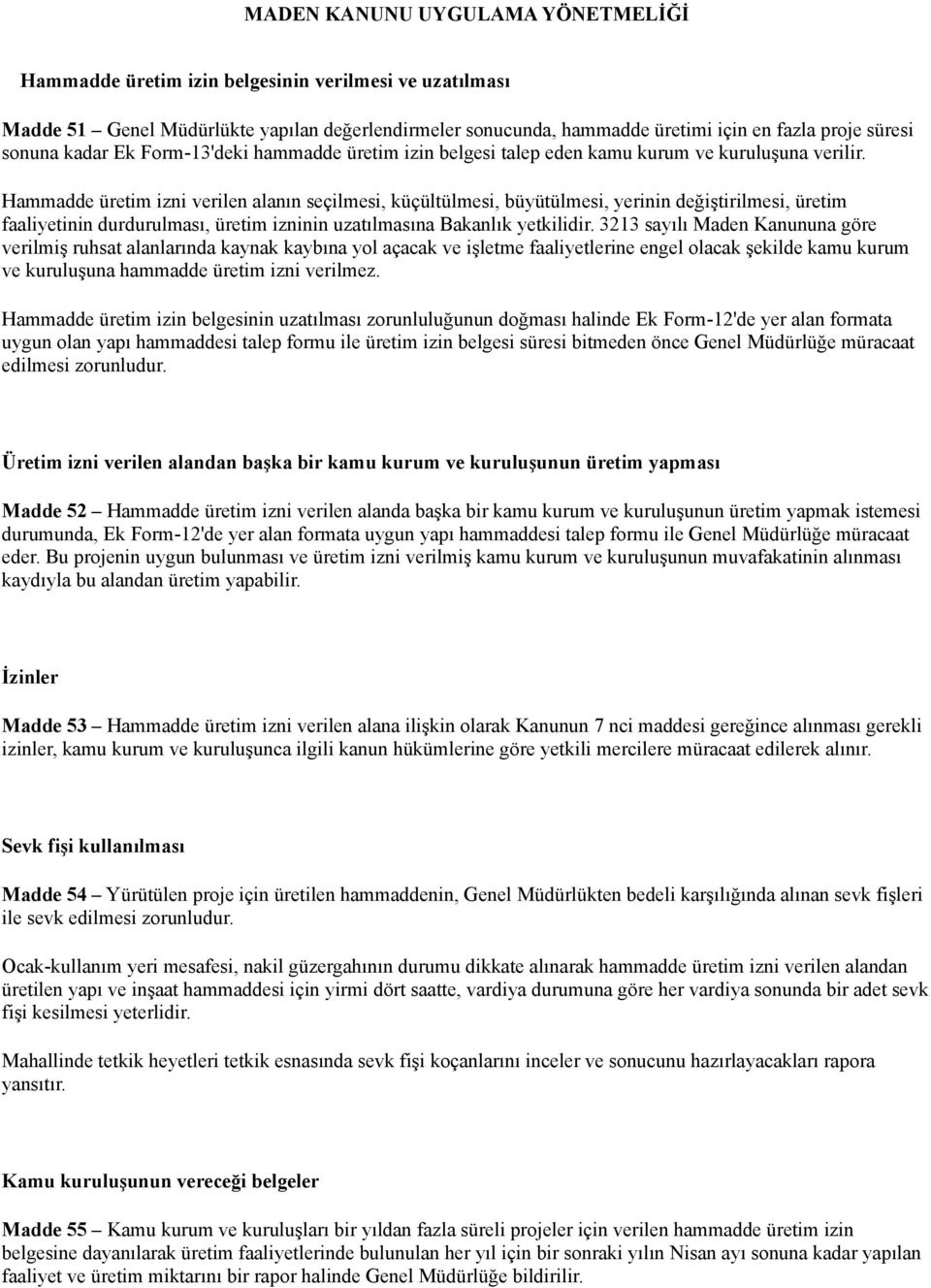 Hammadde üretim izni verilen alanın seçilmesi, küçültülmesi, büyütülmesi, yerinin değiştirilmesi, üretim faaliyetinin durdurulması, üretim izninin uzatılmasına Bakanlık yetkilidir.