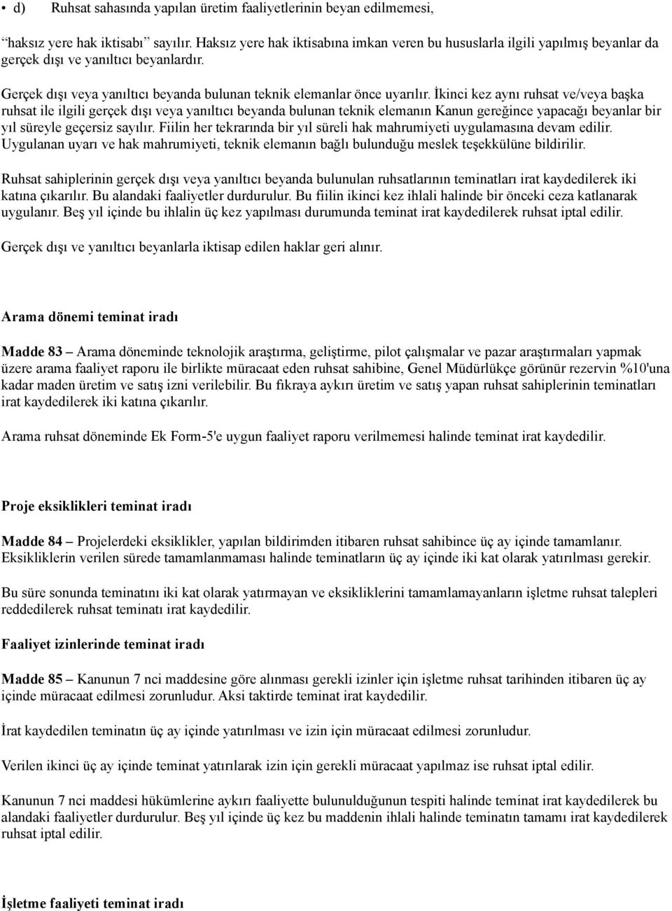 İkinci kez aynı ruhsat ve/veya başka ruhsat ile ilgili gerçek dışı veya yanıltıcı beyanda bulunan teknik elemanın Kanun gereğince yapacağı beyanlar bir yıl süreyle geçersiz sayılır.