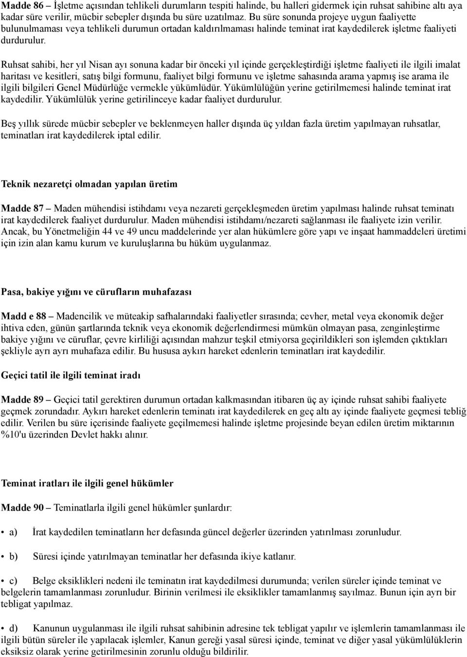 Ruhsat sahibi, her yıl Nisan ayı sonuna kadar bir önceki yıl içinde gerçekleştirdiği işletme faaliyeti ile ilgili imalat haritası ve kesitleri, satış bilgi formunu, faaliyet bilgi formunu ve işletme