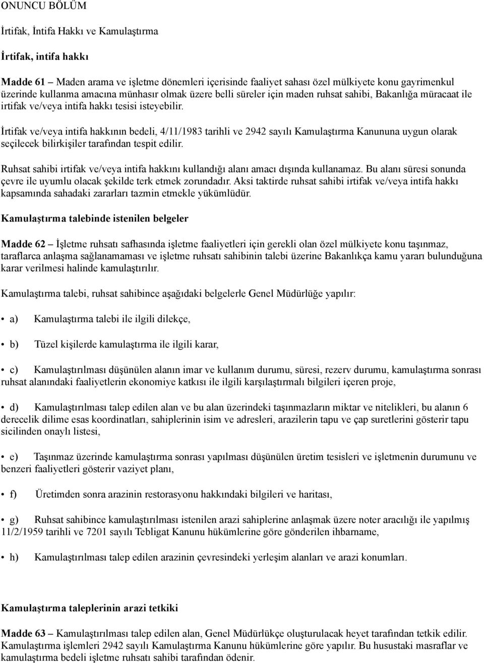 İrtifak ve/veya intifa hakkının bedeli, 4/11/1983 tarihli ve 2942 sayılı Kamulaştırma Kanununa uygun olarak seçilecek bilirkişiler tarafından tespit edilir.