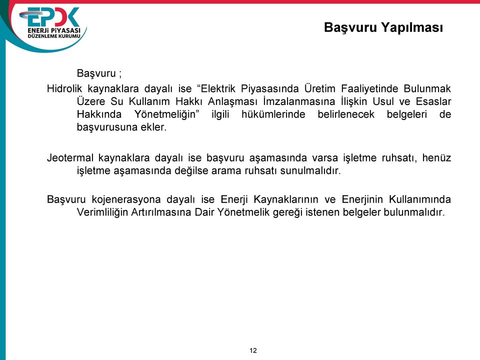 Jeotermal kaynaklara dayalı ise başvuru aşamasında varsa işletme ruhsatı, henüz işletme aşamasında değilse arama ruhsatı sunulmalıdır.