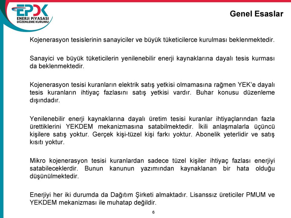 Kojenerasyon tesisi kuranların elektrik satış yetkisi olmamasına rağmen YEK e dayalı tesis kuranların ihtiyaç fazlasını satış yetkisi vardır. Buhar konusu düzenleme dışındadır.