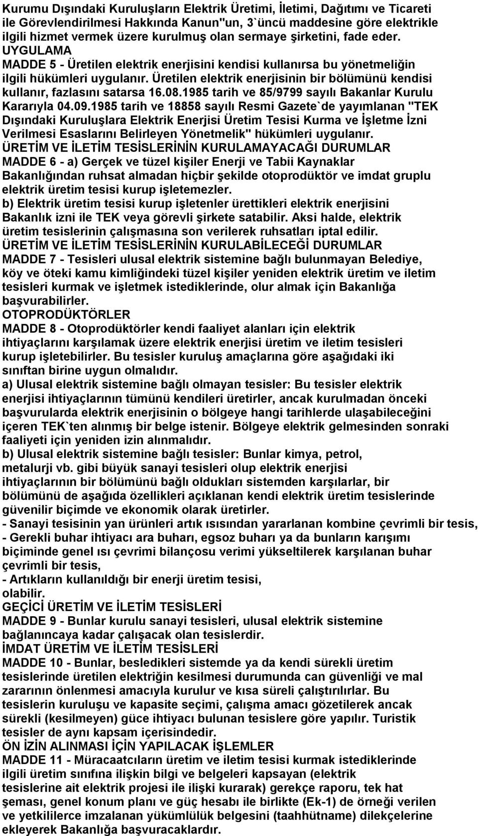 Üretilen elektrik enerjisinin bir bölümünü kendisi kullanır, fazlasını satarsa 16.08.1985 tarih ve 85/9799 sayılı Bakanlar Kurulu Kararıyla 04.09.