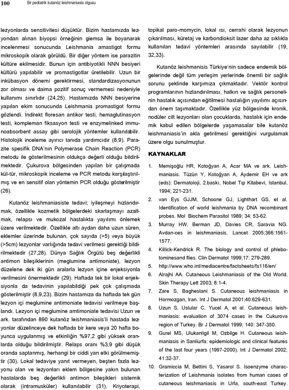 Bir diğer yöntem ise parazitin kültüre ekilmesidir. Bunun için antibiyotikli NNN besiyeri kültürü yapılabilir ve promastigotlar üretilebilir.