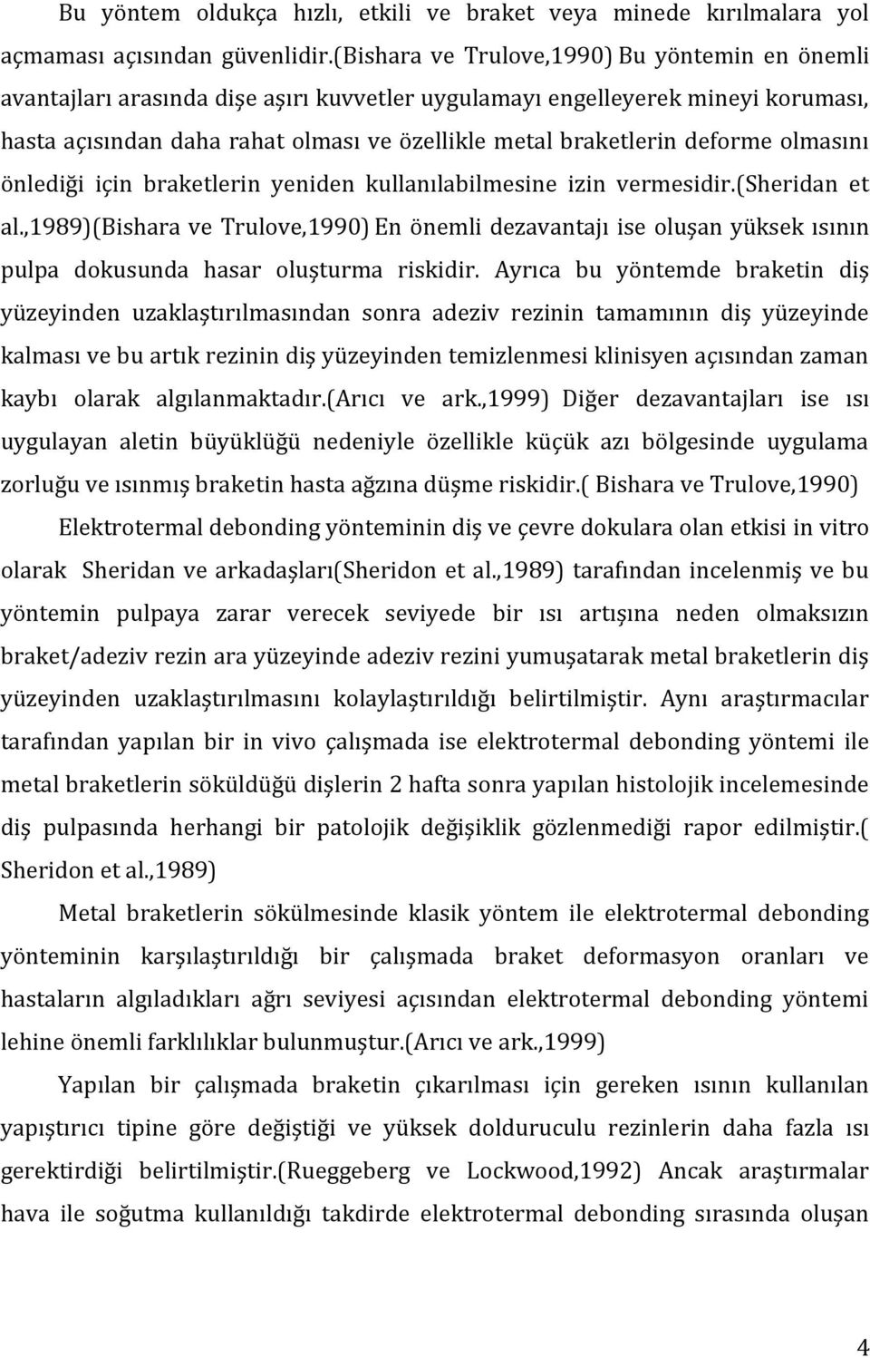 deforme olmasını önlediği için braketlerin yeniden kullanılabilmesine izin vermesidir.(sheridan et al.