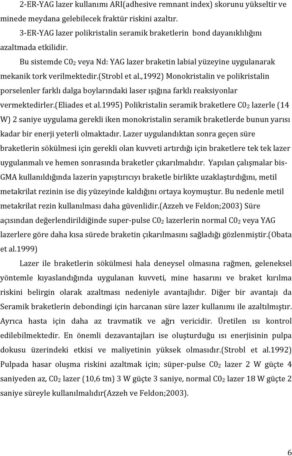 (strobl et al.,1992) Monokristalin ve polikristalin porselenler farklı dalga boylarındaki laser ışığına farklı reaksiyonlar vermektedirler.(eliades et al.