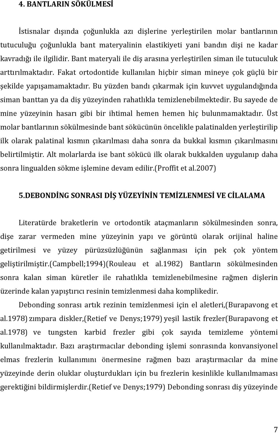 Bu yüzden bandı çıkarmak için kuvvet uygulandığında siman banttan ya da diş yüzeyinden rahatlıkla temizlenebilmektedir.