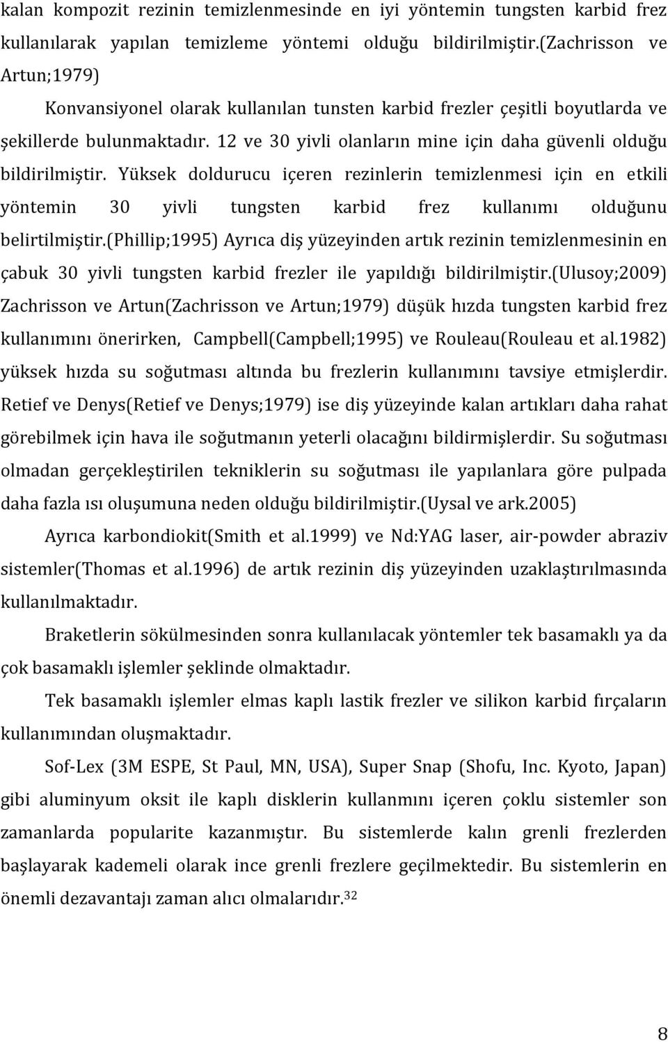 Yüksek doldurucu içeren rezinlerin temizlenmesi için en etkili yöntemin 30 yivli tungsten karbid frez kullanımı olduğunu belirtilmiştir.