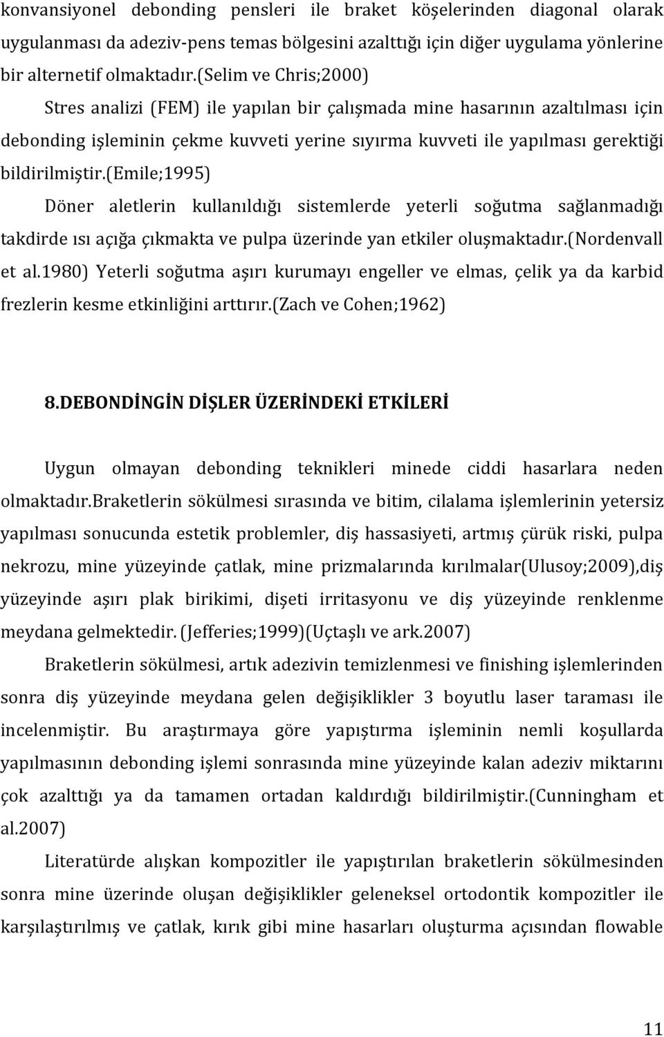 (emile;1995) Döner aletlerin kullanıldığı sistemlerde yeterli soğutma sağlanmadığı takdirde ısı açığa çıkmakta ve pulpa üzerinde yan etkiler oluşmaktadır.(nordenvall et al.