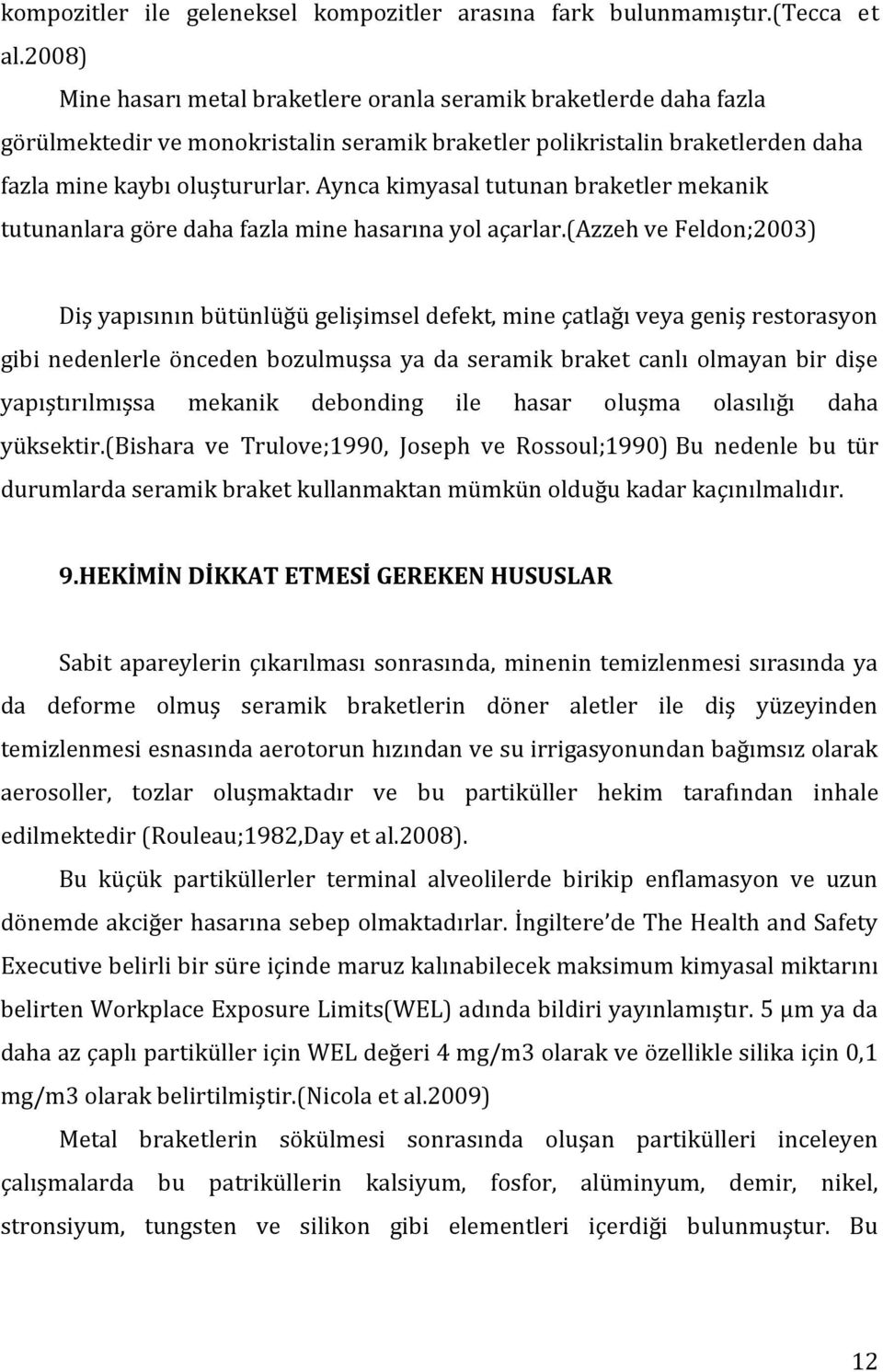 Aynca kimyasal tutunan braketler mekanik tutunanlara göre daha fazla mine hasarına yol açarlar.