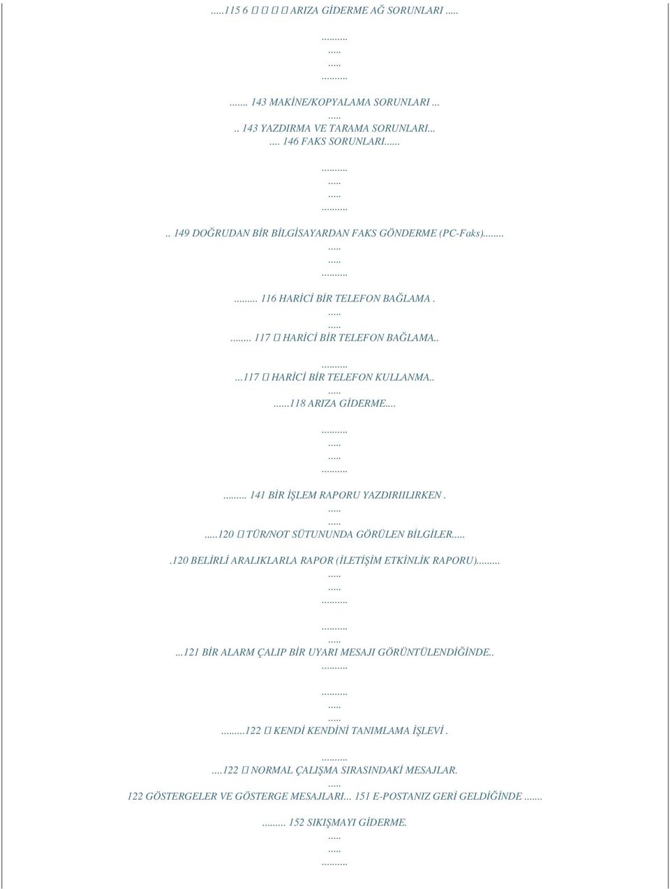 ..118 ARIZA GİDERME...... 141 BİR İŞLEM RAPORU YAZDIRIILIRKEN. 120 TÜR/NOT SÜTUNUNDA GÖRÜLEN BİLGİLER.120 BELİRLİ ARALIKLARLA RAPOR (İLETİŞİM ETKİNLİK RAPORU).