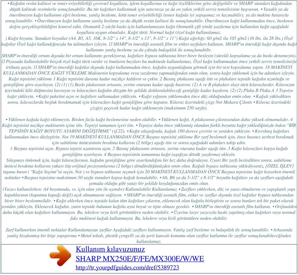 Yasaklı ya da önerilmeyen kağıt kullanımı eğri besleme, yanlış besleme, kötü toner eriyebilirliği (toner kağıda iyi yapışamaz ve kazınabilir), ya da makine hatasıyla sonuçlanabilir.