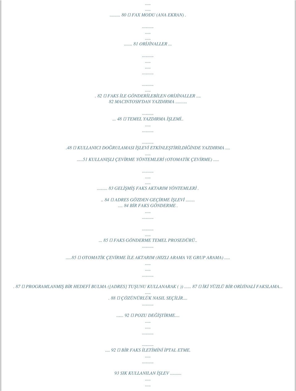 .. 84 ADRES GÖZDEN GEÇİRME İŞLEVİ...... 84 BİR FAKS GÖNDERME.... 85 FAKS GÖNDERME TEMEL PROSEDÜRÜ.. 85 OTOMATİK ÇEVİRME İLE AKTARIM (HIZLI ARAMA VE GRUP ARAMA).