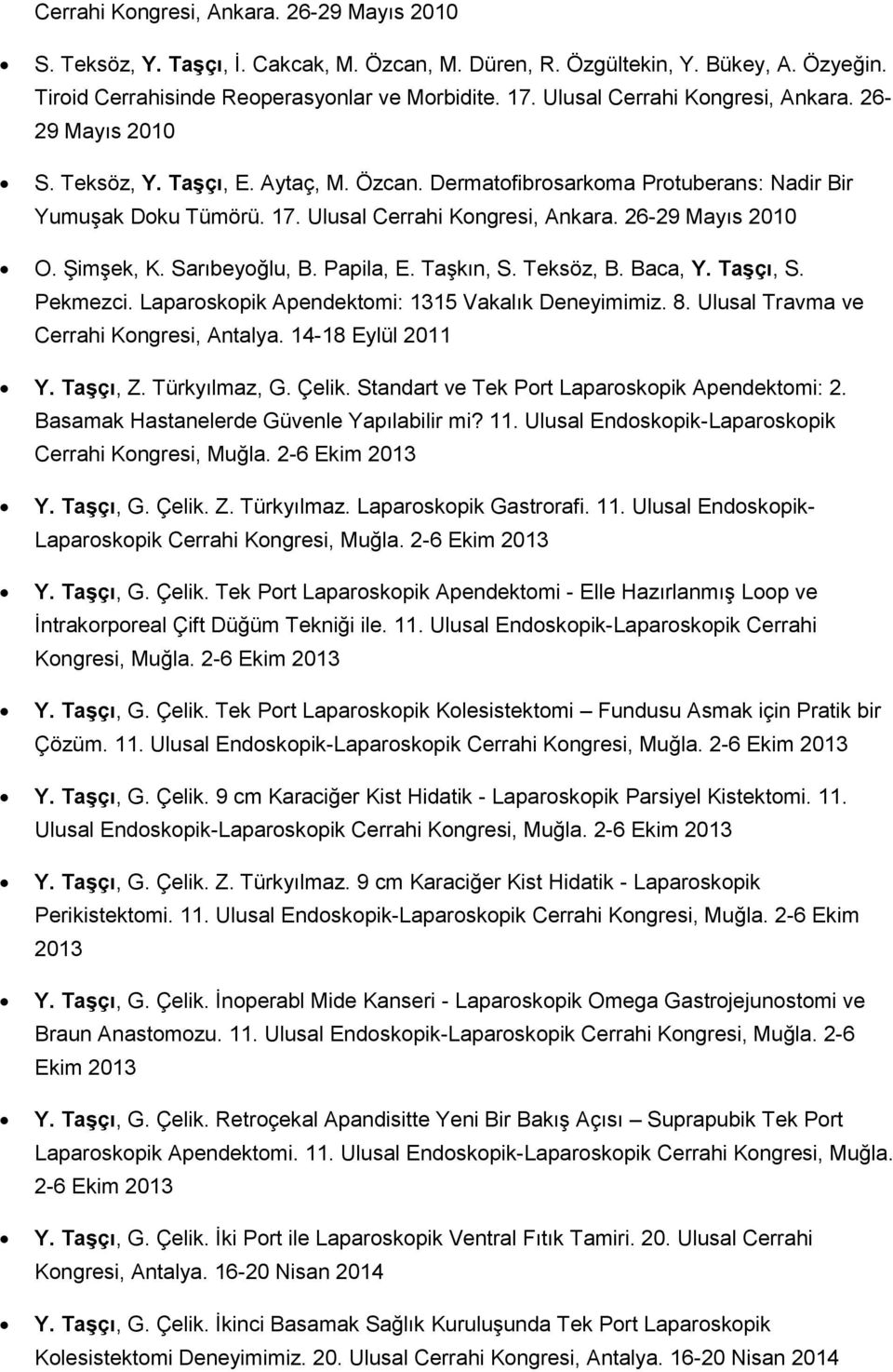 26-29 Mayıs 2010 O. Şimşek, K. Sarıbeyoğlu, B. Papila, E. Taşkın, S. Teksöz, B. Baca, Y. Taşçı, S. Pekmezci. Laparoskopik Apendektomi: 1315 Vakalık Deneyimimiz. 8.