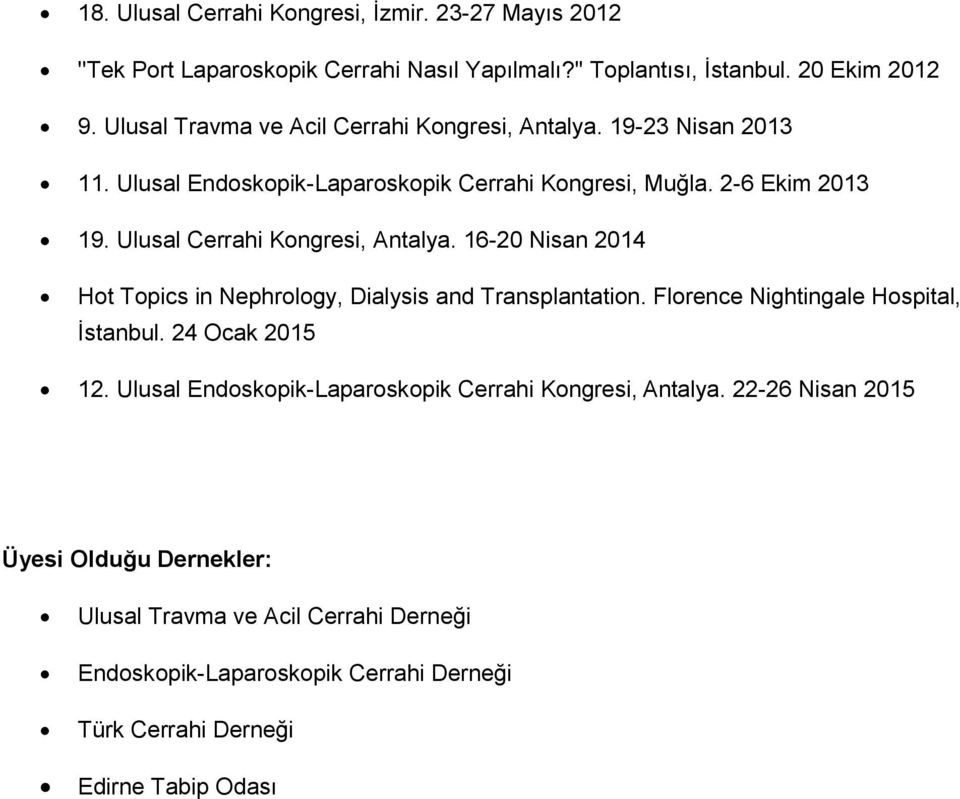 Ulusal Cerrahi Kongresi, Antalya. 16-20 Nisan 2014 Hot Topics in Nephrology, Dialysis and Transplantation. Florence Nightingale Hospital, İstanbul. 24 Ocak 2015 12.