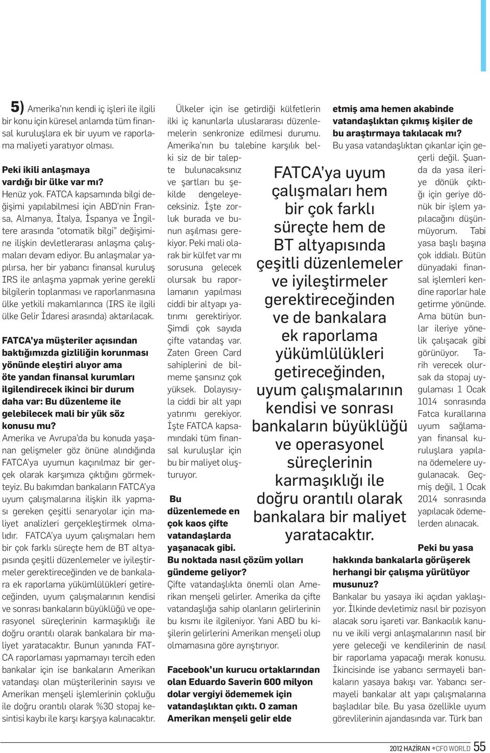 FATCA kapsamında bilgi değişimi yapılabilmesi için ABD nin Fransa, Almanya, İtalya, İspanya ve İngiltere arasında otomatik bilgi değişimine ilişkin devletlerarası anlaşma çalışmaları devam ediyor.