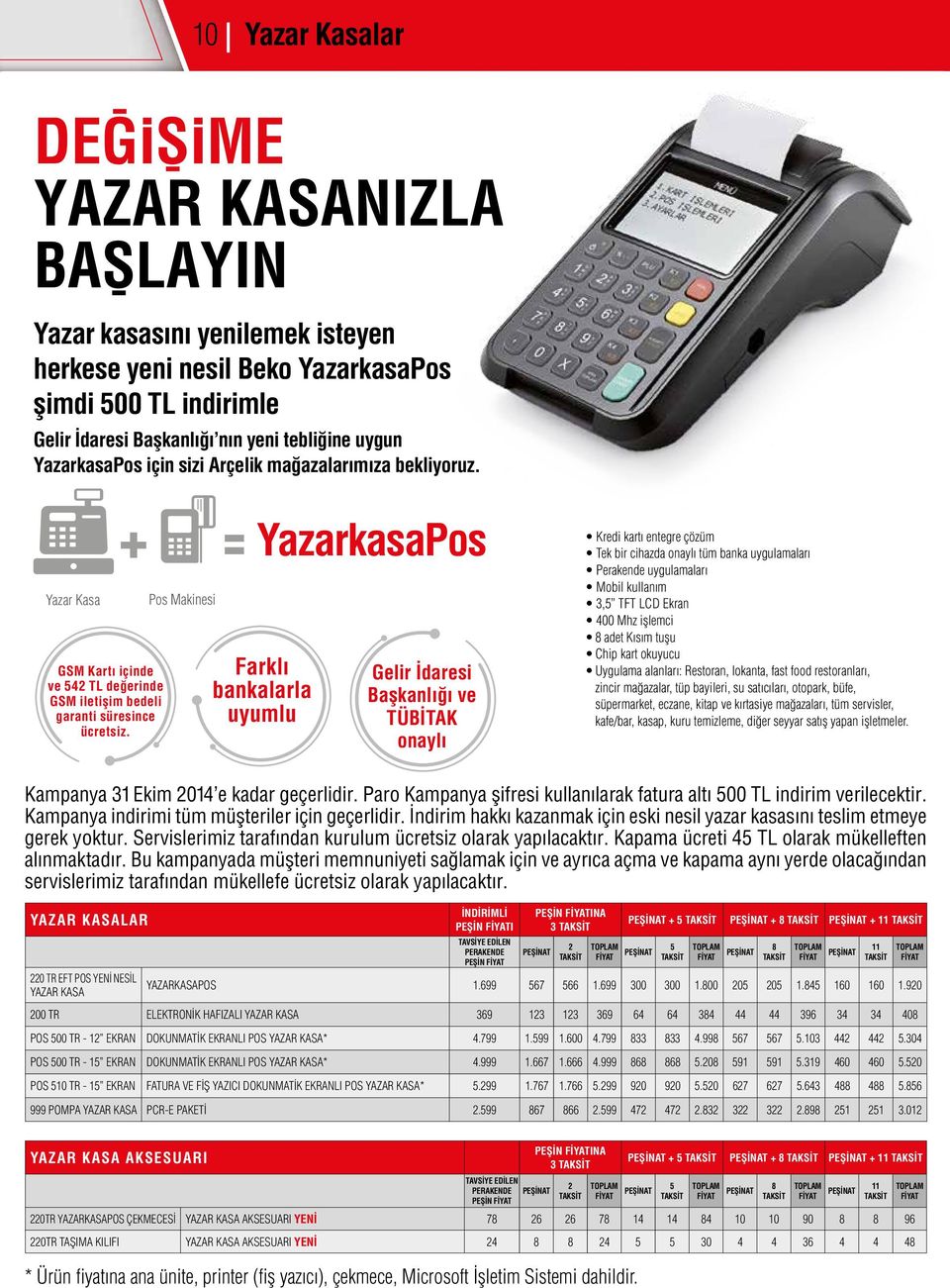 YazarkasaPos Farklı bankalarla uyumlu Gelir İdaresi Başkanlığı ve TÜBİTAK onaylı Kredi kartı entegre çözüm Tek bir cihazda onaylı tüm banka uygulamaları Perakende uygulamaları Mobil kullanım 3, TFT