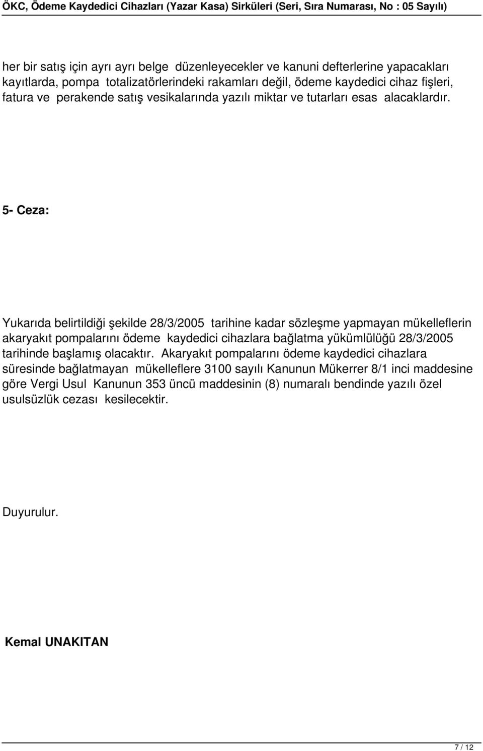 5- Ceza: Yukarıda belirtildiği şekilde 28/3/2005 tarihine kadar sözleşme yapmayan mükelleflerin akaryakıt pompalarını ödeme kaydedici cihazlara bağlatma yükümlülüğü 28/3/2005 tarihinde