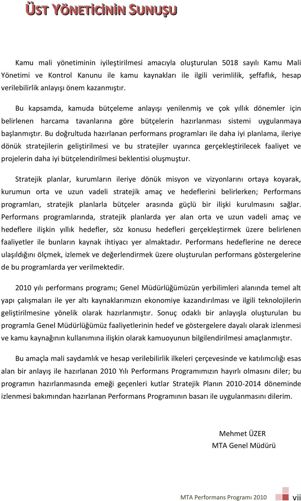 Bu kapsamda, kamuda bütçeleme anlayışı yenilenmiş ve çok yıllık dönemler için belirlenen harcama tavanlarına göre bütçelerin hazırlanması sistemi uygulanmaya başlanmıştır.