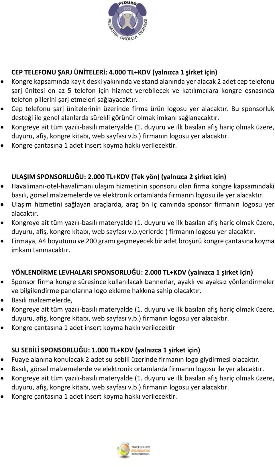 kongre esnasında telefon pillerini şarj etmeleri sağlayacaktır. Cep telefonu şarj ünitelerinin üzerinde firma ürün logosu yer alacaktır.