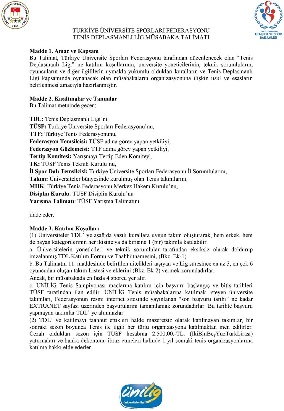 oyuncuların ve diğer ilgililerin uymakla yükümlü oldukları kuralların ve Tenis Deplasmanlı Ligi kapsamında oynanacak olan müsabakaların organizasyonuna ilişkin usul ve esasların belirlenmesi amacıyla