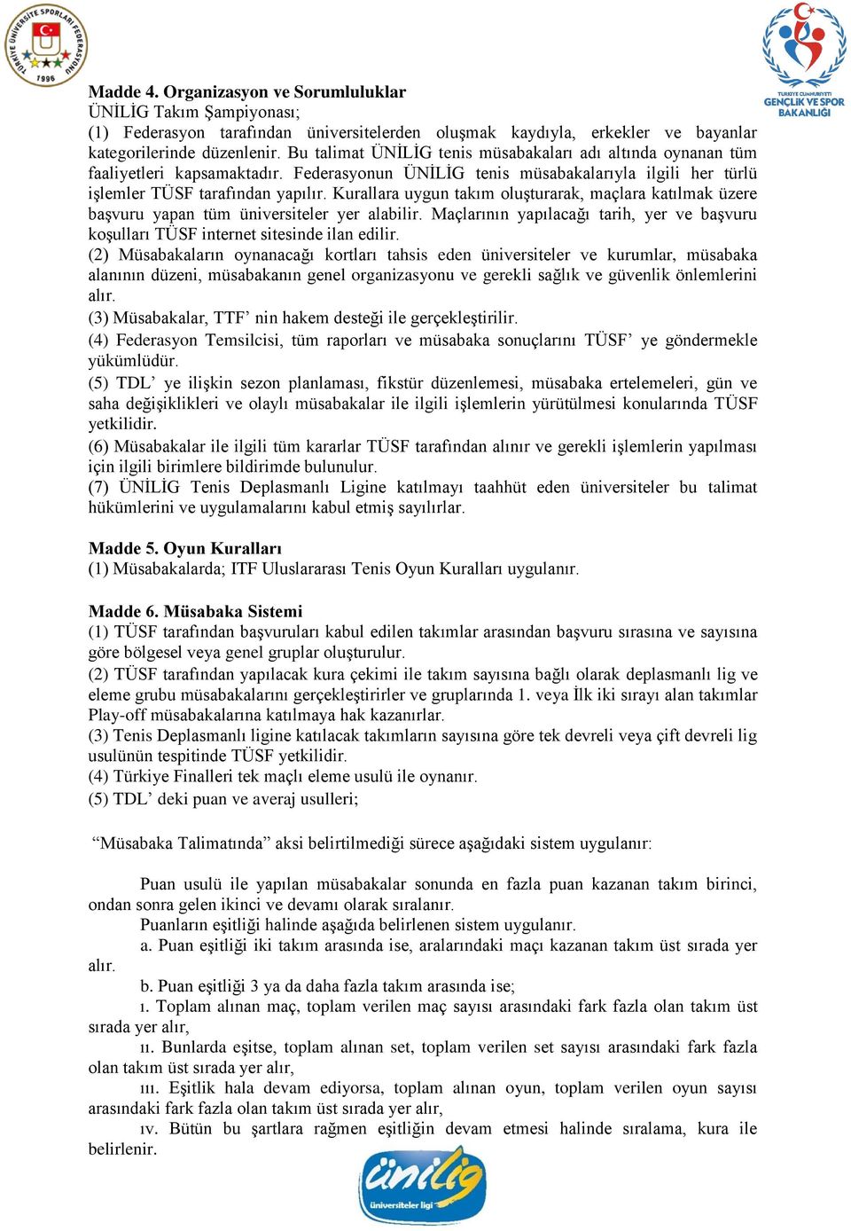 Kurallara uygun takım oluşturarak, maçlara katılmak üzere başvuru yapan tüm üniversiteler yer alabilir. Maçlarının yapılacağı tarih, yer ve başvuru koşulları TÜSF internet sitesinde ilan edilir.