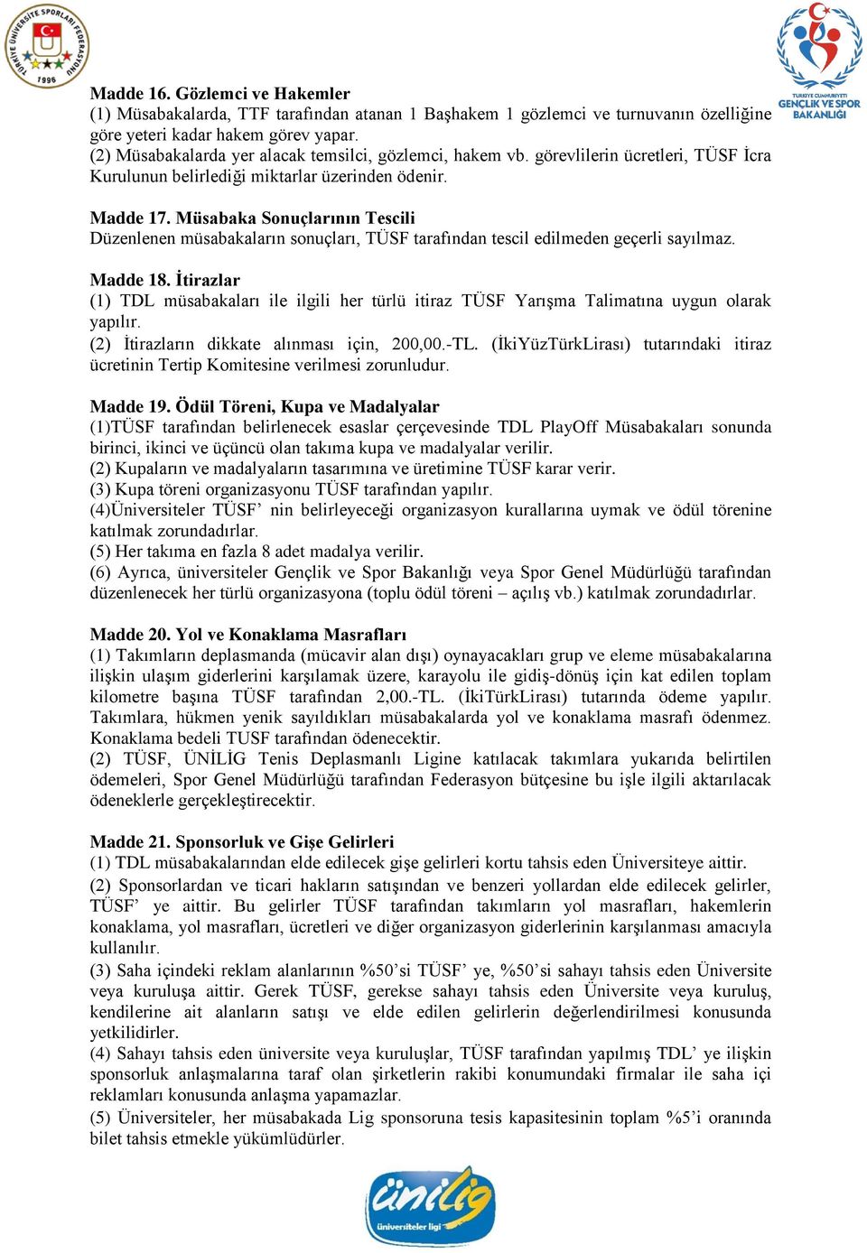 Müsabaka Sonuçlarının Tescili Düzenlenen müsabakaların sonuçları, TÜSF tarafından tescil edilmeden geçerli sayılmaz. Madde 18.