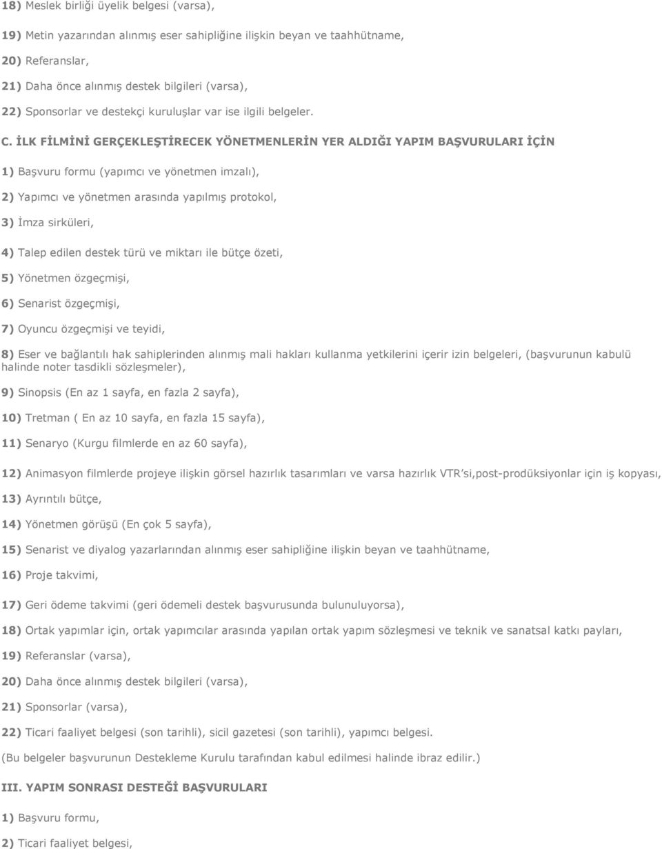 İLK FİLMİNİ GERÇEKLEŞTİRECEK YÖNETMENLERİN YER ALDIĞI YAPIM BAŞVURULARI İÇİN 1) Başvuru formu (yapımcı ve yönetmen imzalı), 2) Yapımcı ve yönetmen arasında yapılmış protokol, 3) İmza sirküleri, 4)