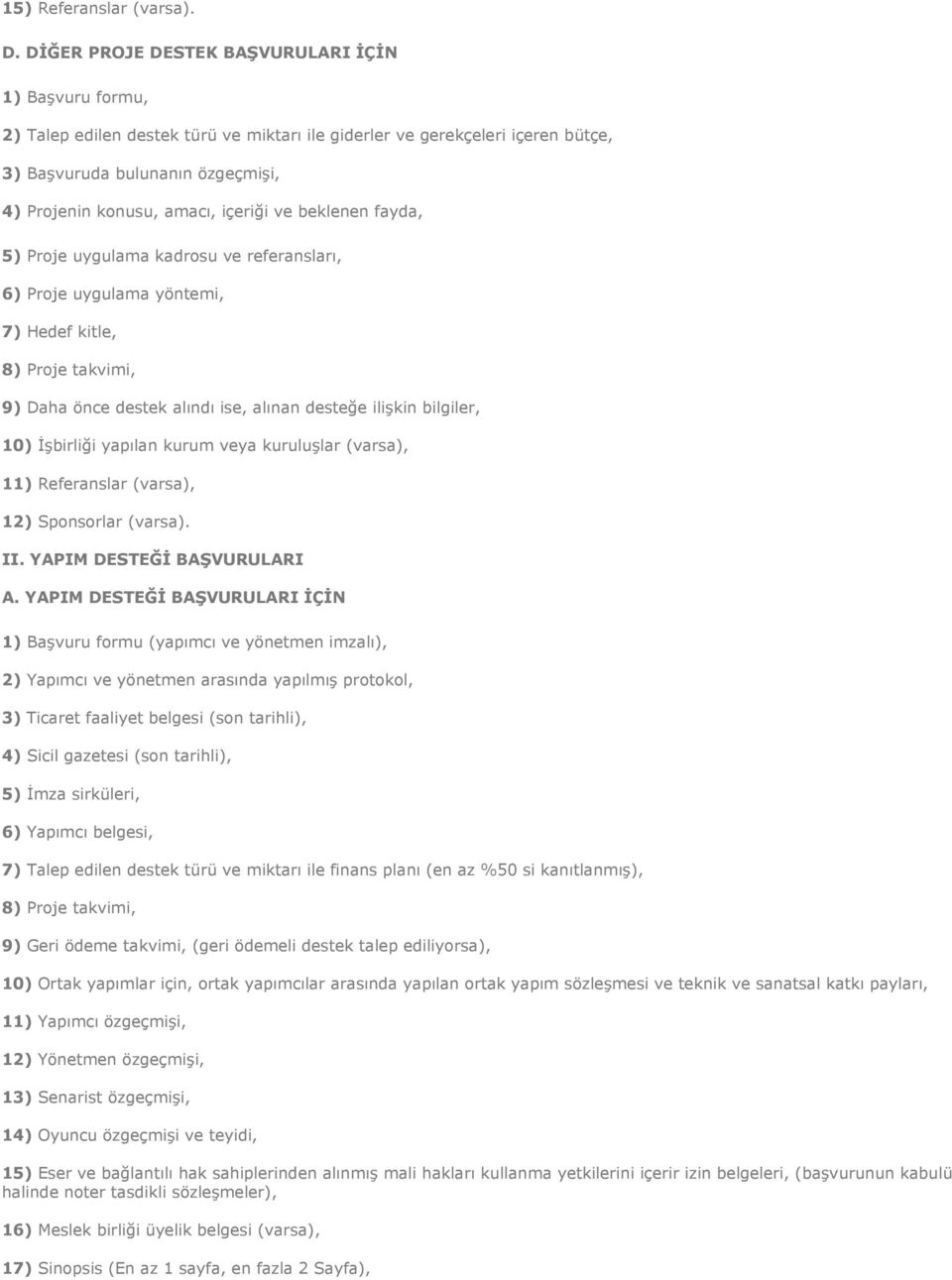 içeriği ve beklenen fayda, 5) Proje uygulama kadrosu ve referansları, 6) Proje uygulama yöntemi, 7) Hedef kitle, 8) Proje takvimi, 9) Daha önce destek alındı ise, alınan desteğe ilişkin bilgiler, 10)