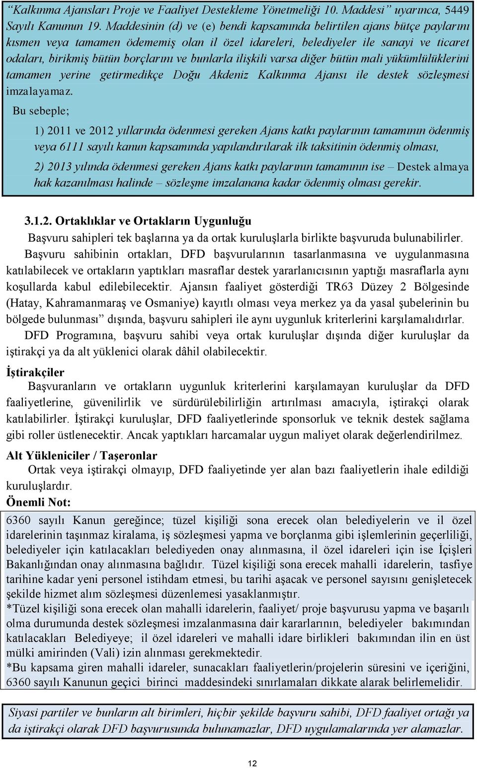 bunlarla ilişkili varsa diğer bütün mali yükümlülüklerini tamamen yerine getirmedikçe Doğu Akdeniz Kalkınma Ajansı ile destek sözleşmesi imzalayamaz.