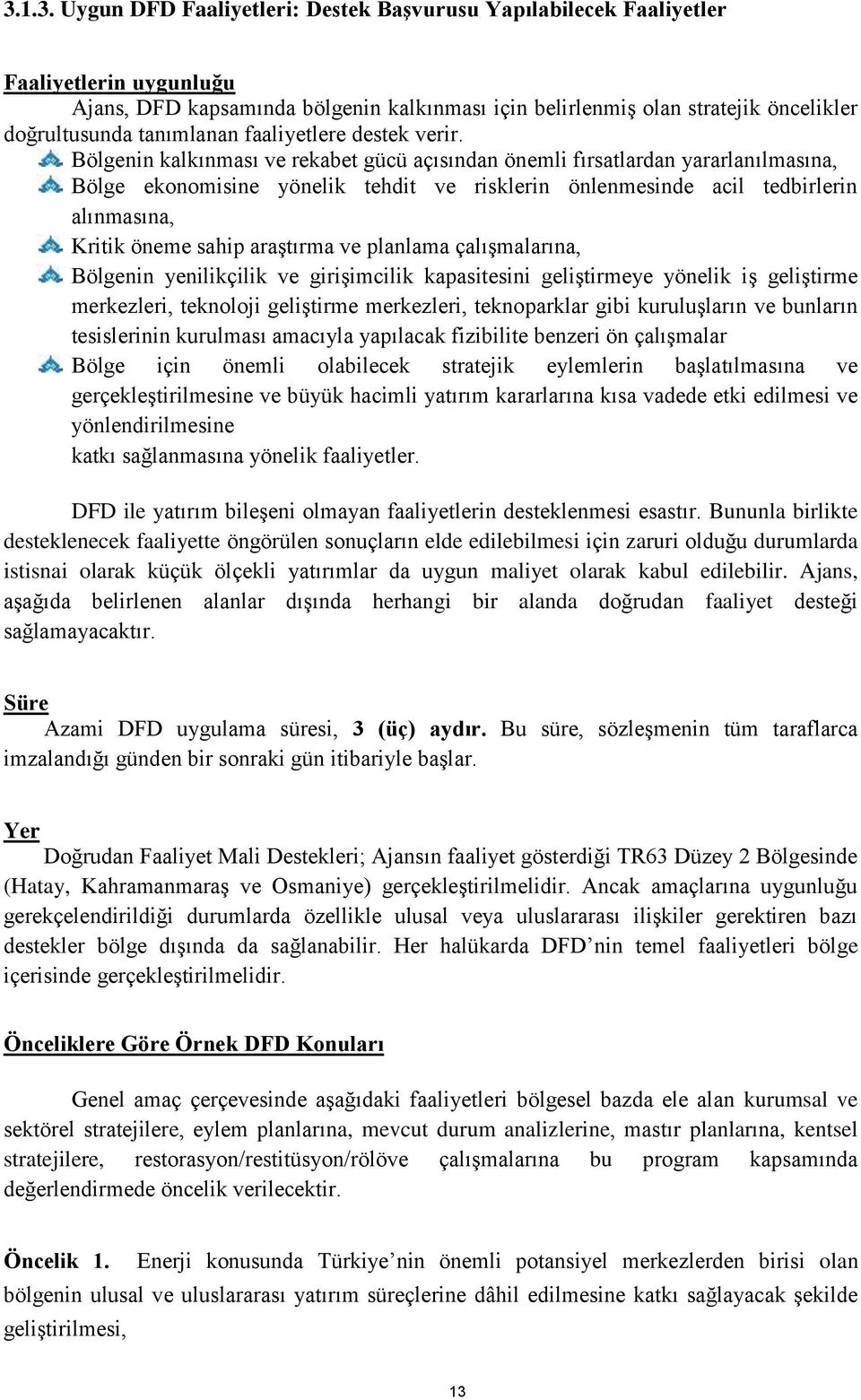 Bölgenin kalkınması ve rekabet gücü açısından önemli fırsatlardan yararlanılmasına, Bölge ekonomisine yönelik tehdit ve risklerin önlenmesinde acil tedbirlerin alınmasına, Kritik öneme sahip