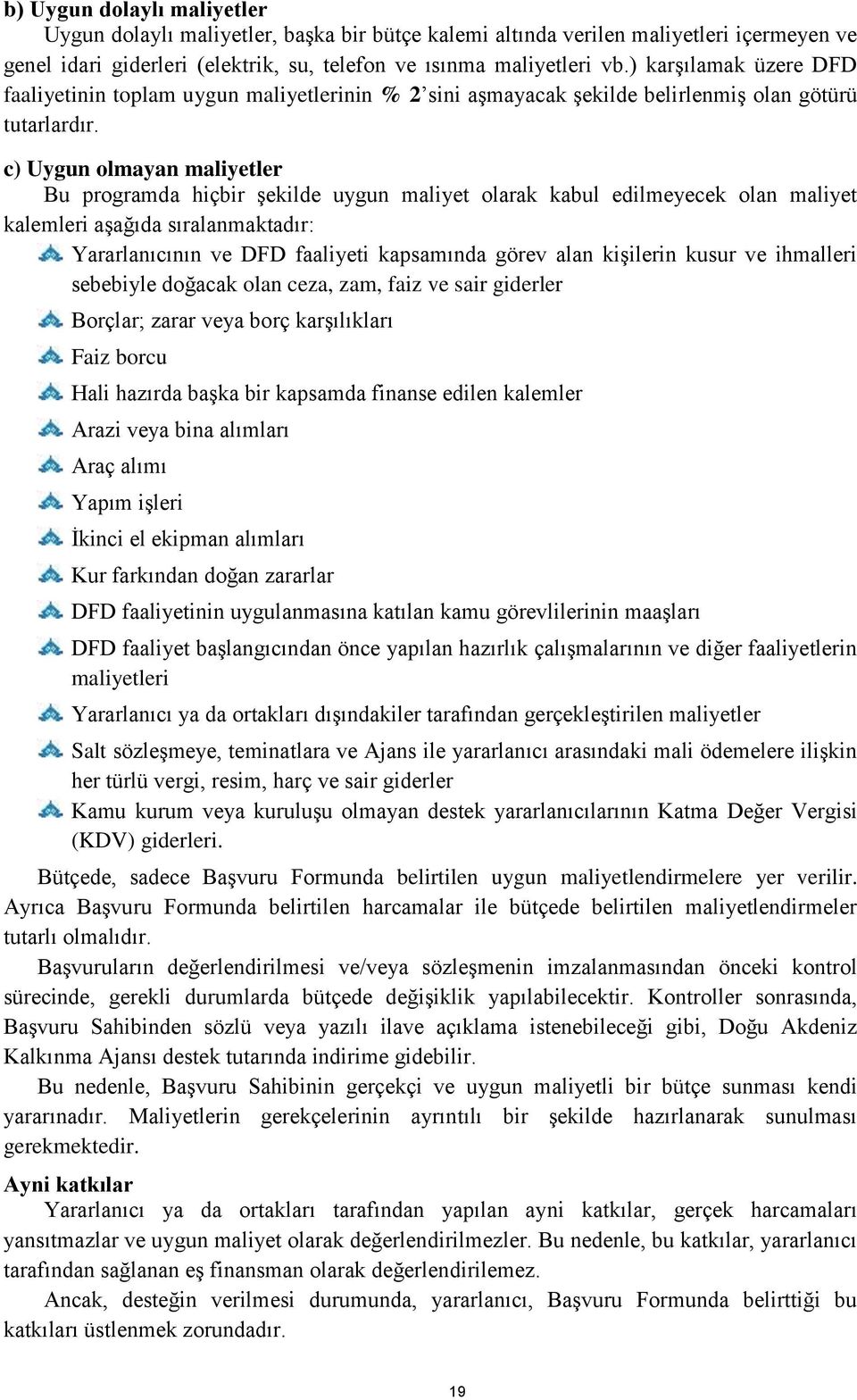 c) Uygun olmayan maliyetler Bu programda hiçbir şekilde uygun maliyet olarak kabul edilmeyecek olan maliyet kalemleri aşağıda sıralanmaktadır: Yararlanıcının ve DFD faaliyeti kapsamında görev alan