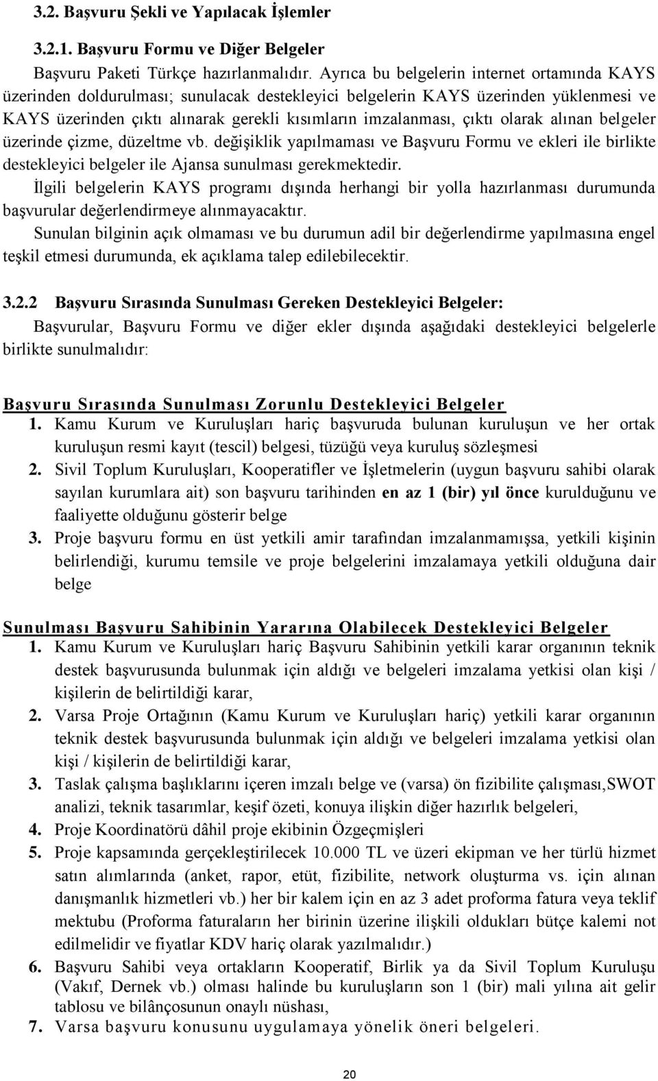 olarak alınan belgeler üzerinde çizme, düzeltme vb. değişiklik yapılmaması ve Başvuru Formu ve ekleri ile birlikte destekleyici belgeler ile Ajansa sunulması gerekmektedir.