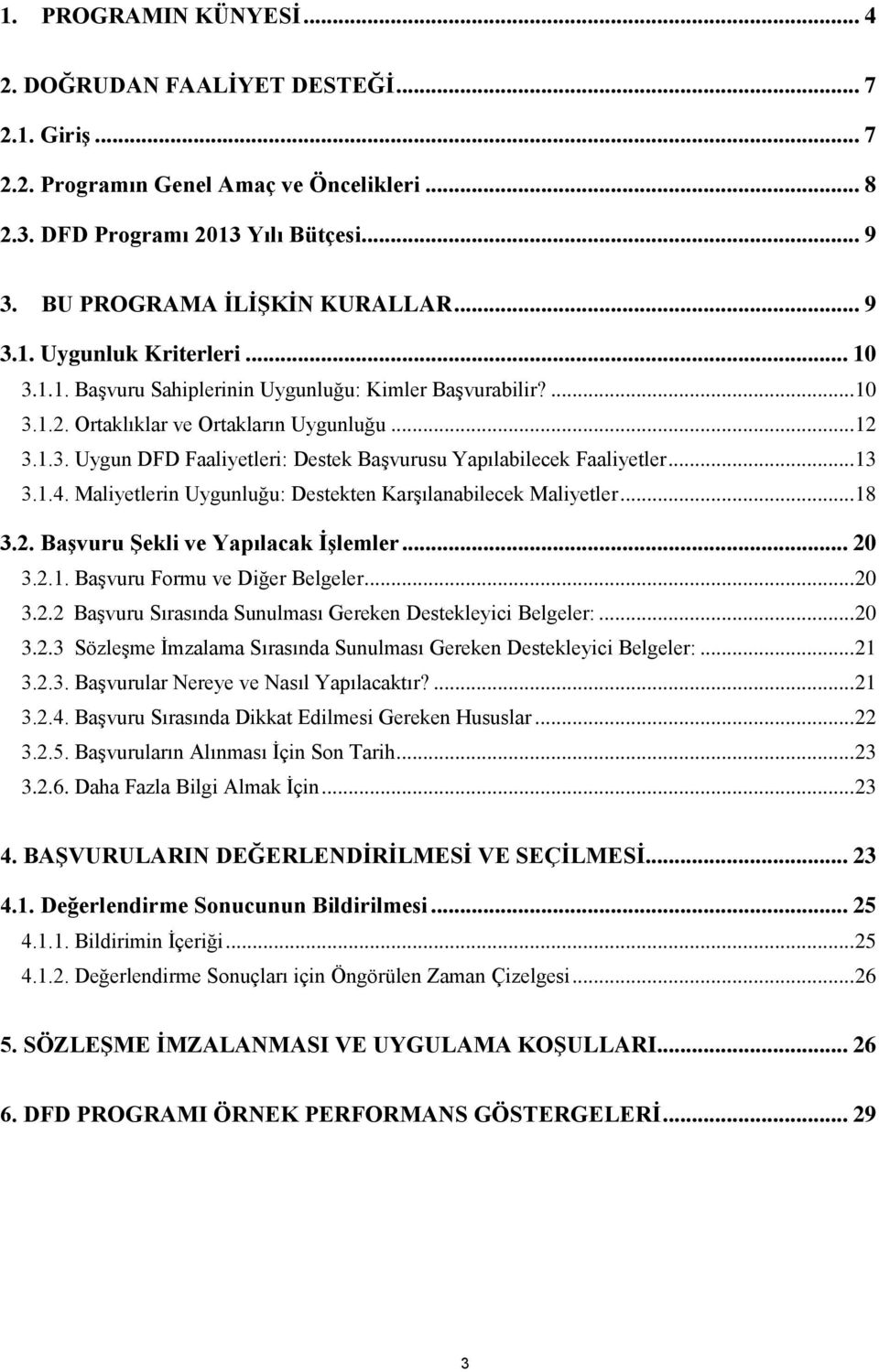 .. 13 3.1.4. Maliyetlerin Uygunluğu: Destekten Karşılanabilecek Maliyetler... 18 3.2. Başvuru Şekli ve Yapılacak İşlemler... 20 3.2.1. Başvuru Formu ve Diğer Belgeler... 20 3.2.2 Başvuru Sırasında Sunulması Gereken Destekleyici Belgeler:.