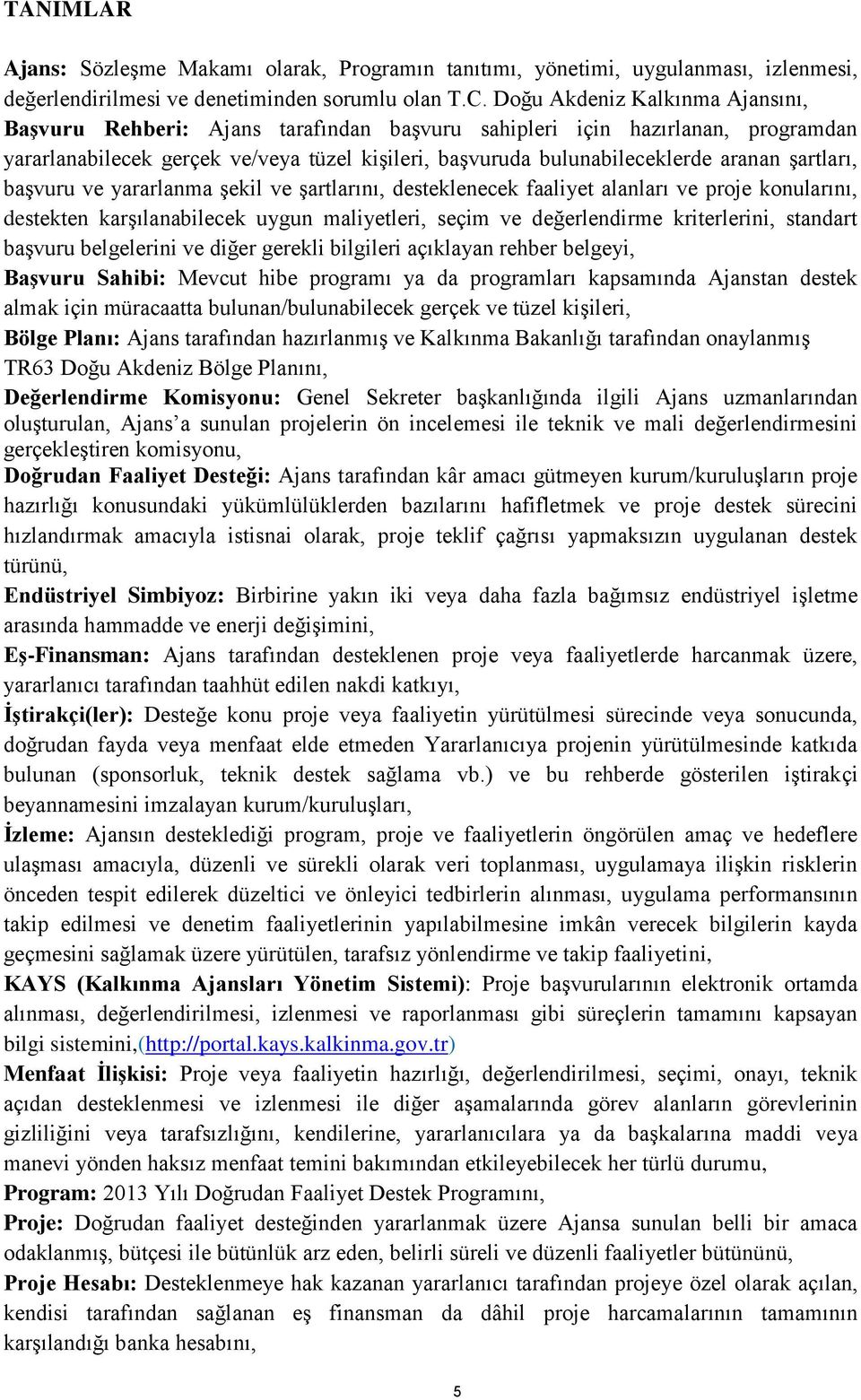 şartları, başvuru ve yararlanma şekil ve şartlarını, desteklenecek faaliyet alanları ve proje konularını, destekten karşılanabilecek uygun maliyetleri, seçim ve değerlendirme kriterlerini, standart