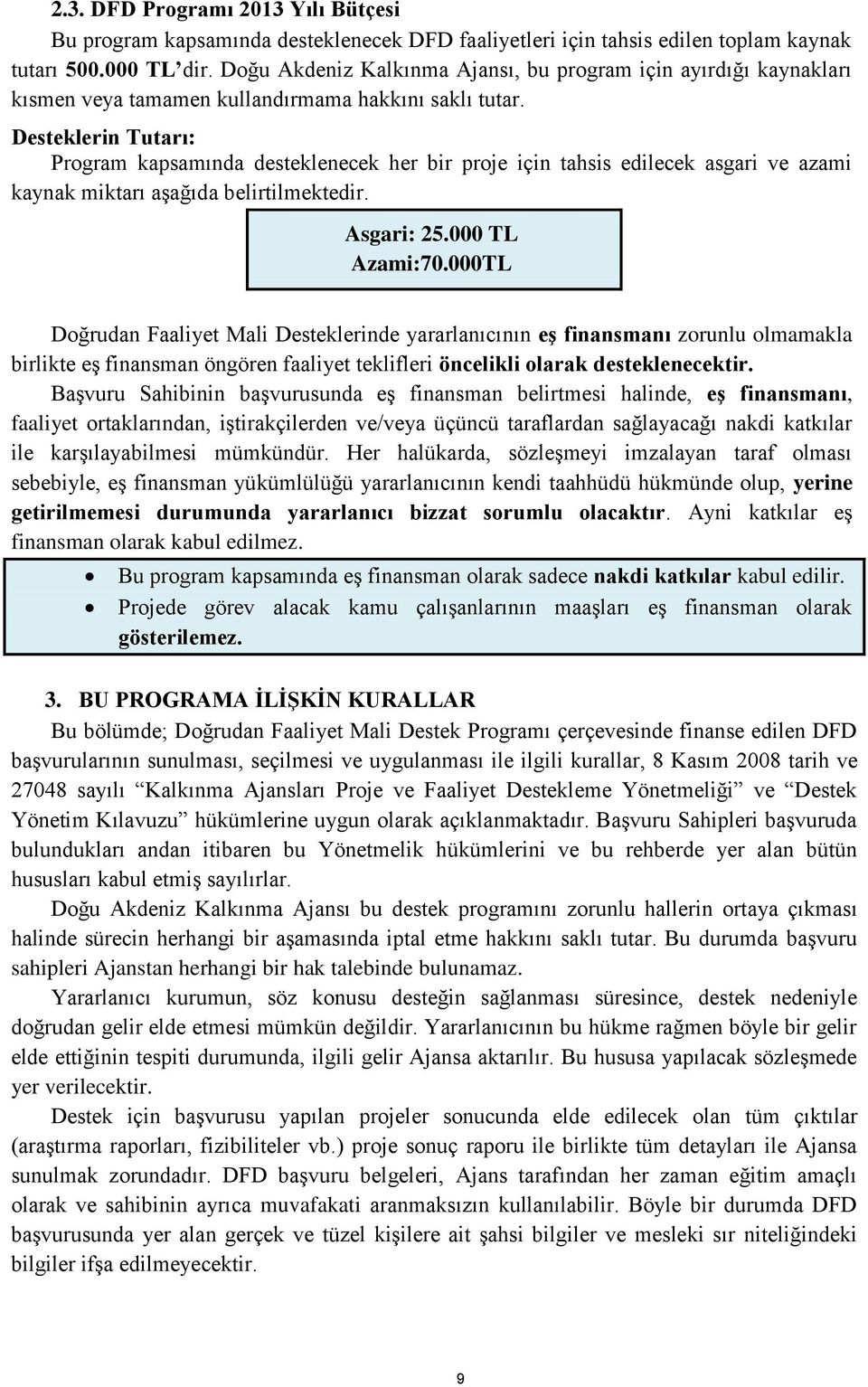 Desteklerin Tutarı: Program kapsamında desteklenecek her bir proje için tahsis edilecek asgari ve azami kaynak miktarı aşağıda belirtilmektedir. Asgari: 25.000 TL Azami:70.