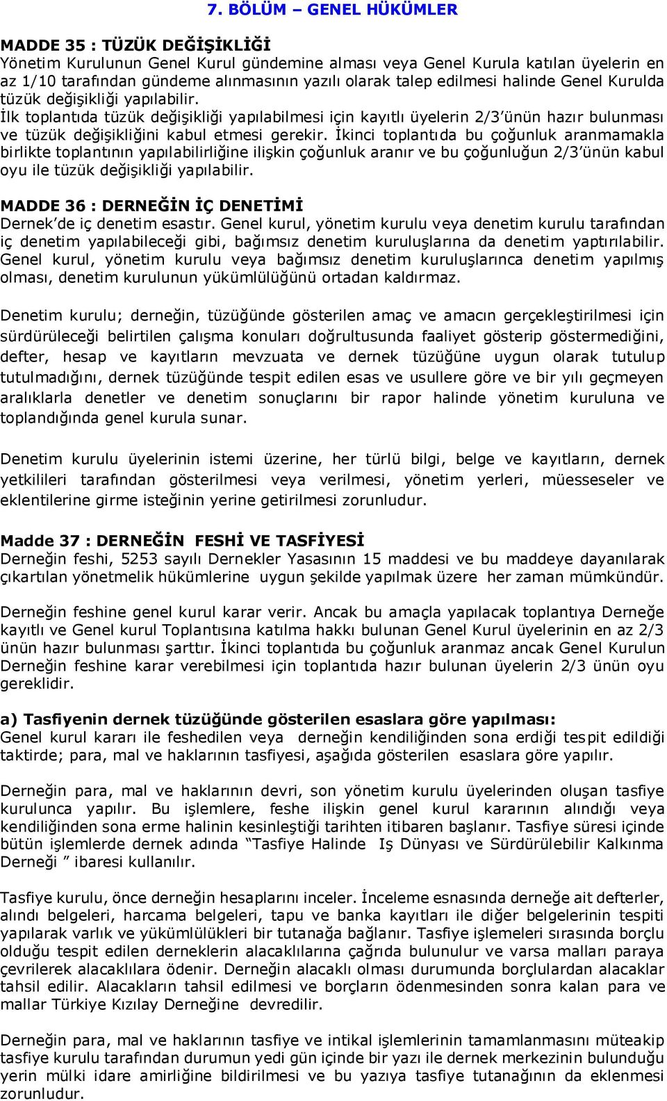 İkinci toplantıda bu çoğunluk aranmamakla birlikte toplantının yapılabilirliğine ilişkin çoğunluk aranır ve bu çoğunluğun 2/3 ünün kabul oyu ile tüzük değişikliği yapılabilir.