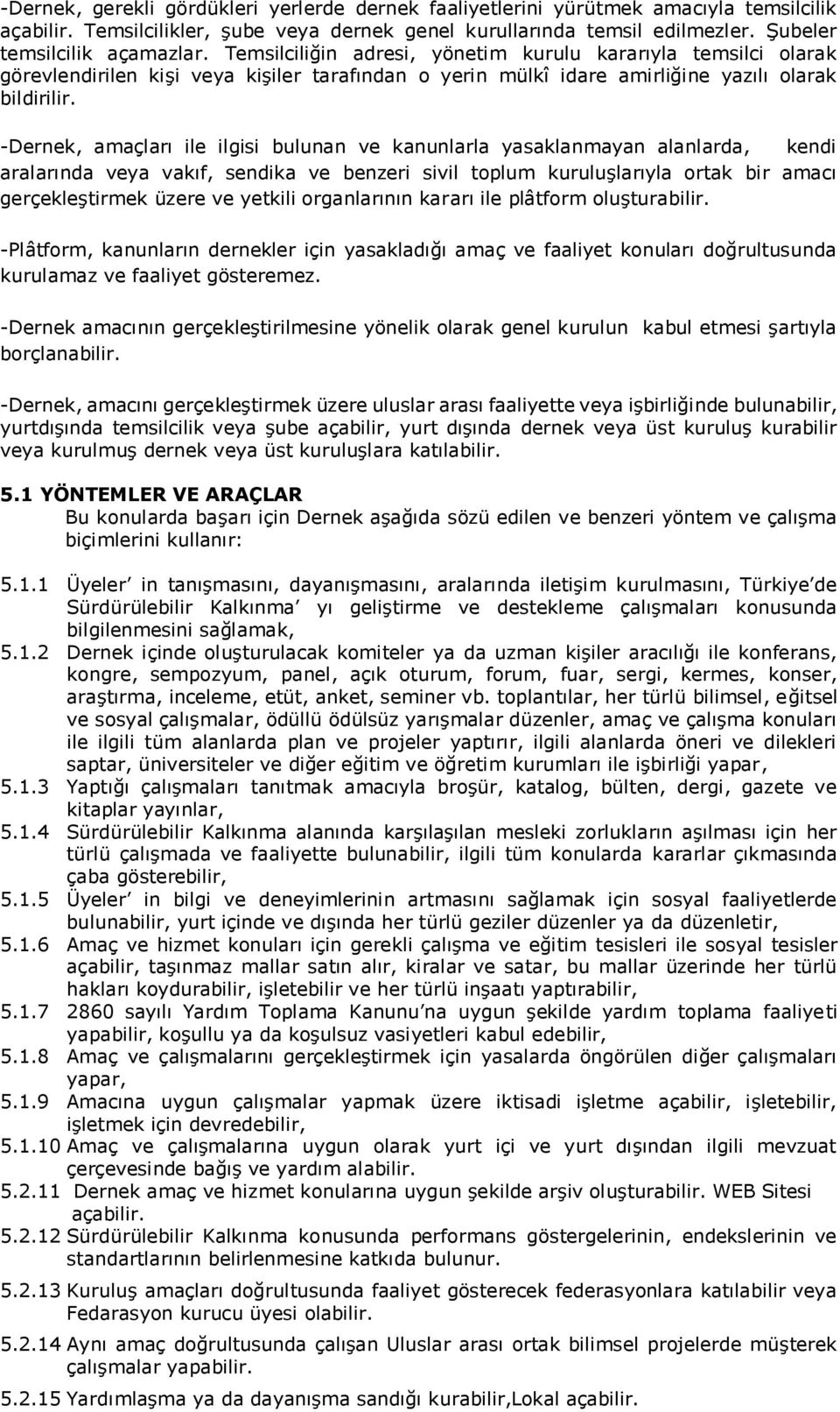 -Dernek, amaçları ile ilgisi bulunan ve kanunlarla yasaklanmayan alanlarda, kendi aralarında veya vakıf, sendika ve benzeri sivil toplum kuruluşlarıyla ortak bir amacı gerçekleştirmek üzere ve