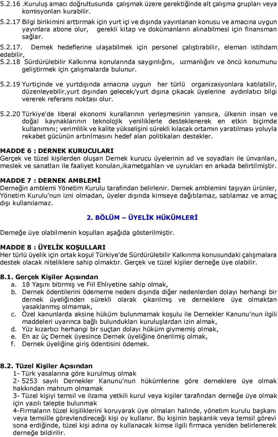 5.2.19 Yurtiçinde ve yurtdışında amacına uygun her türlü organizasyonlara katılabilir, düzenleyebilir,yurt dışından gelecek/yurt dışına çıkacak üyelerine aydınlatıcı bilgi vererek referans noktası