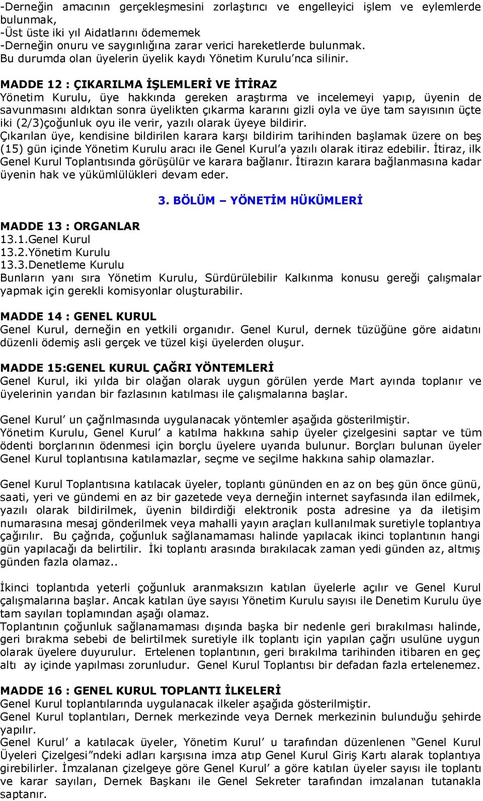 MADDE 12 : ÇIKARILMA İŞLEMLERİ VE İTİRAZ Yönetim Kurulu, üye hakkında gereken araştırma ve incelemeyi yapıp, üyenin de savunmasını aldıktan sonra üyelikten çıkarma kararını gizli oyla ve üye tam