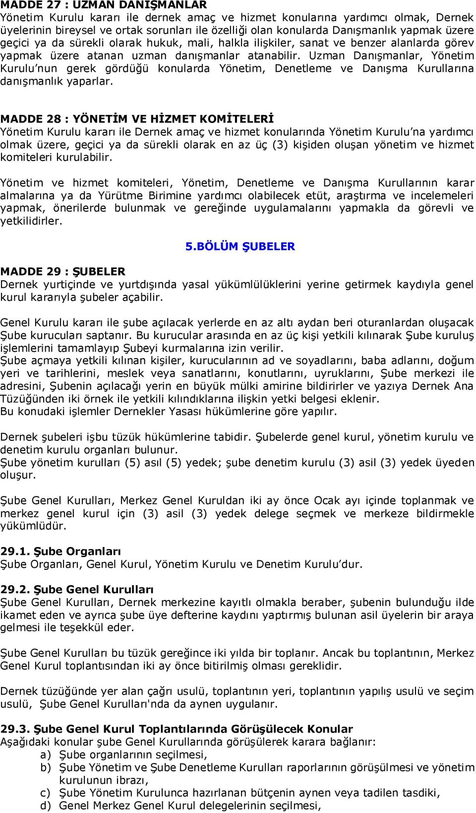 Uzman Danışmanlar, Yönetim Kurulu nun gerek gördüğü konularda Yönetim, Denetleme ve Danışma Kurullarına danışmanlık yaparlar.