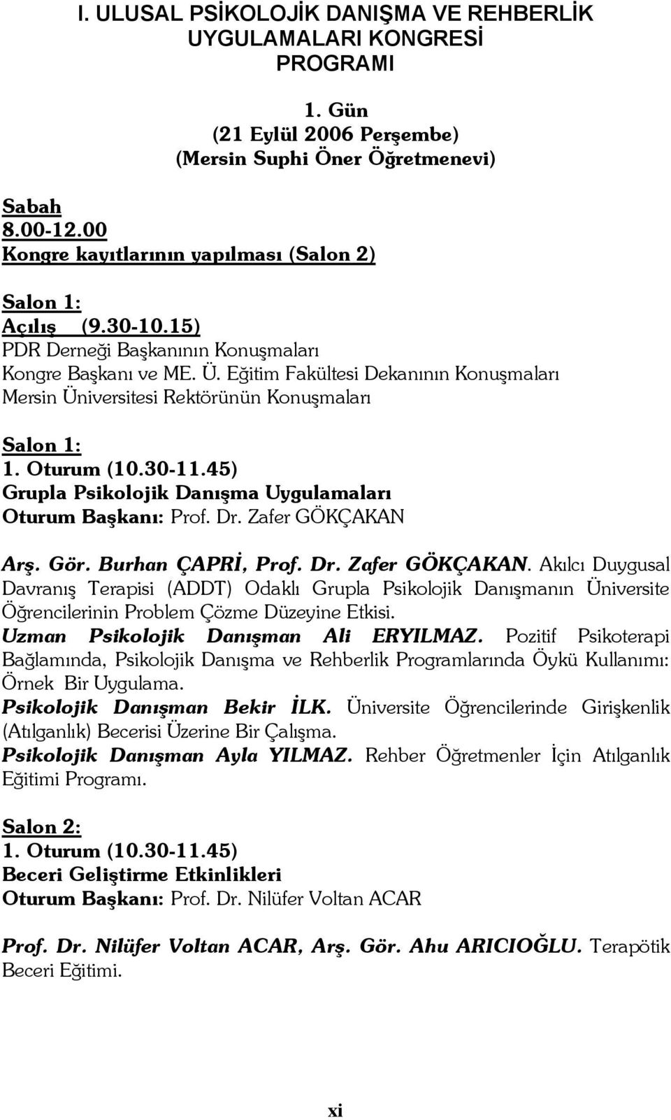 Eğitim Fakültesi Dekanının Konuşmaları Mersin Üniversitesi Rektörünün Konuşmaları Salon 1: 1. Oturum (10.30-11.45) Grupla Psikolojik Danışma Uygulamaları Oturum Başkanı: Prof. Dr. Zafer GÖKÇAKAN Arş.