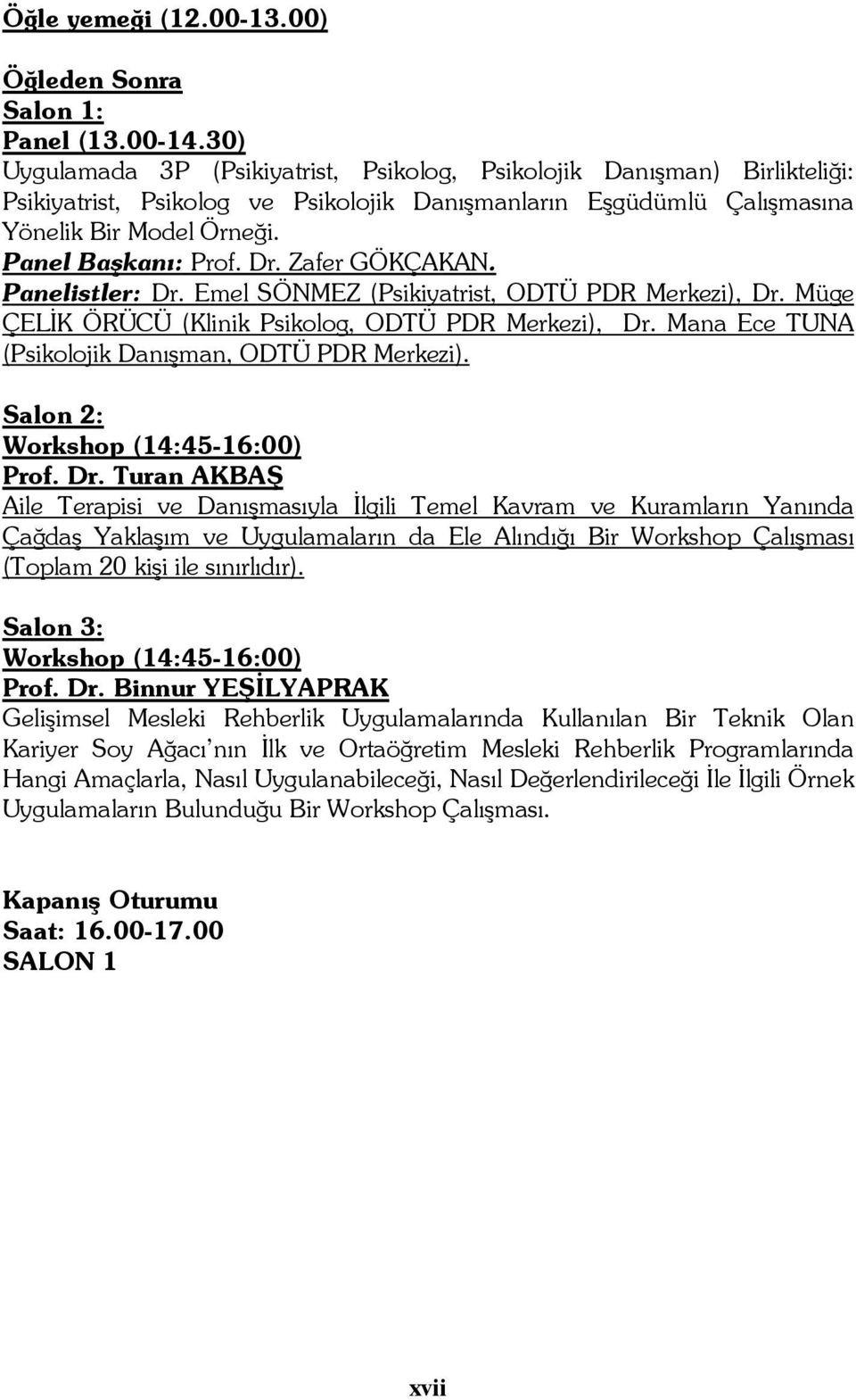 Dr. Zafer GÖKÇAKAN. Panelistler: Dr. Emel SÖNMEZ (Psikiyatrist, ODTÜ PDR Merkezi), Dr. Müge ÇELİK ÖRÜCÜ (Klinik Psikolog, ODTÜ PDR Merkezi), Dr. Mana Ece TUNA (Psikolojik Danışman, ODTÜ PDR Merkezi).