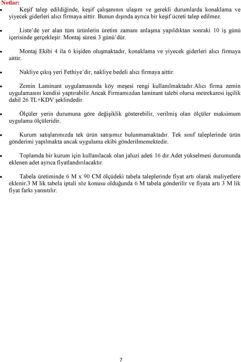 Montaj Ekibi 4 ila 6 kiģiden oluģmaktadır, konaklama ve yiyecek giderleri alıcı firmaya aittir. Nakliye çıkıģ yeri Fethiye dir, nakliye bedeli alıcı firmaya aittir.