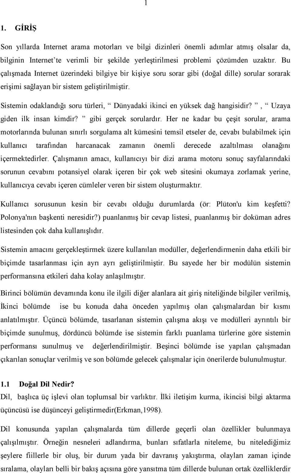 Sistemin odaklandığı soru türleri, Dünyadaki ikinci en yüksek dağ hangisidir?, Uzaya giden ilk insan kimdir? gibi gerçek sorulardır.